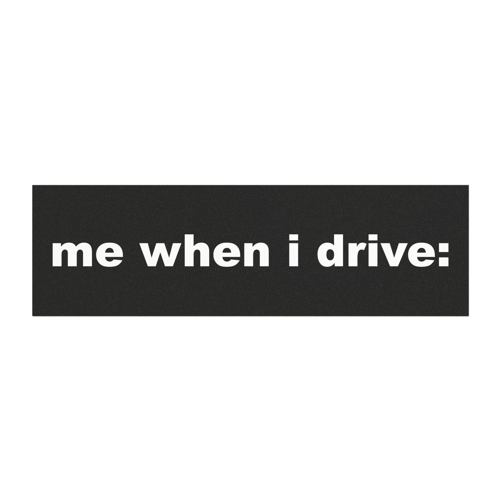 Me When I Drive: Funny Bumper Magnet