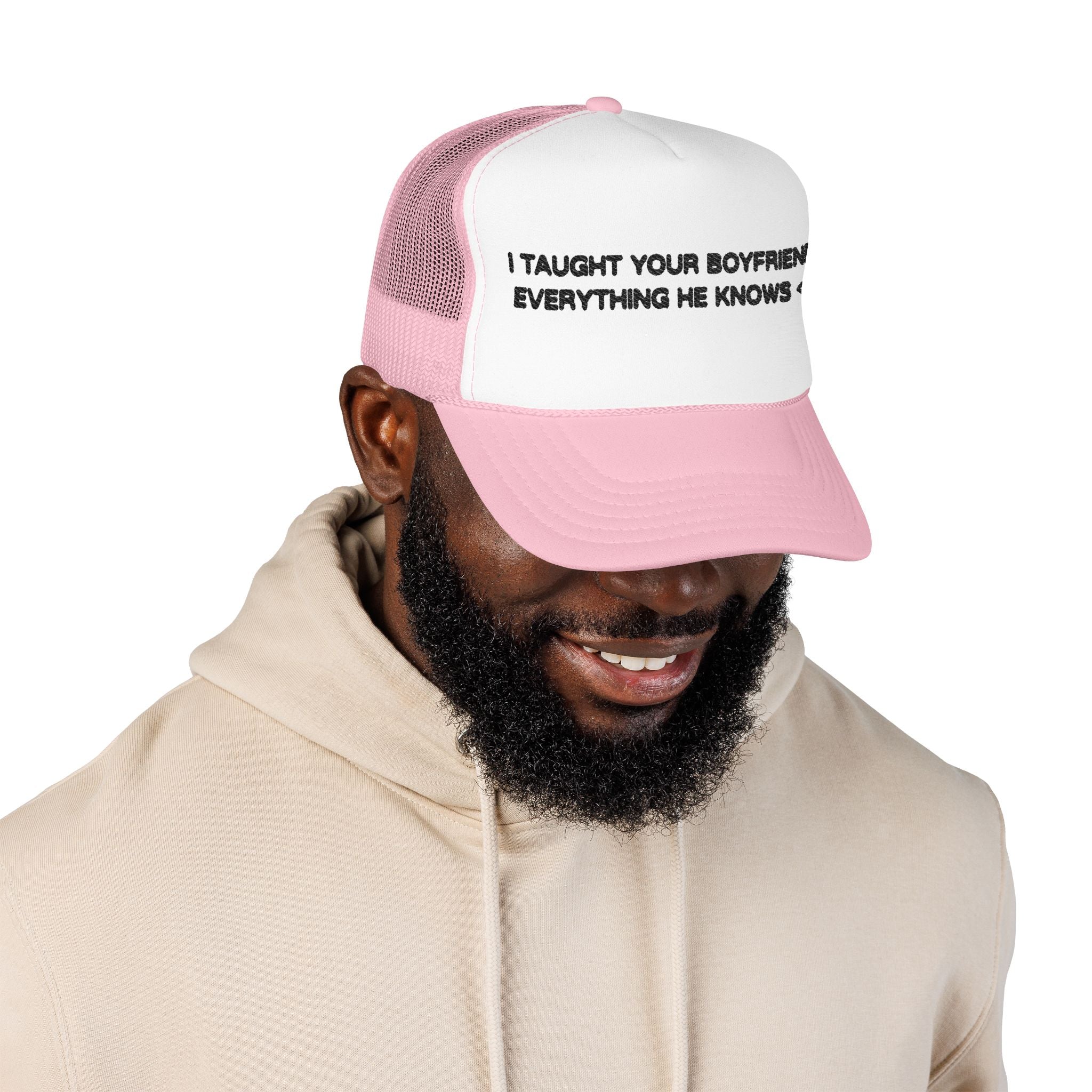 "I TAUGHT YOUR BOYFRIEND EVERYTHING HE KNOWS" Trucker Hat