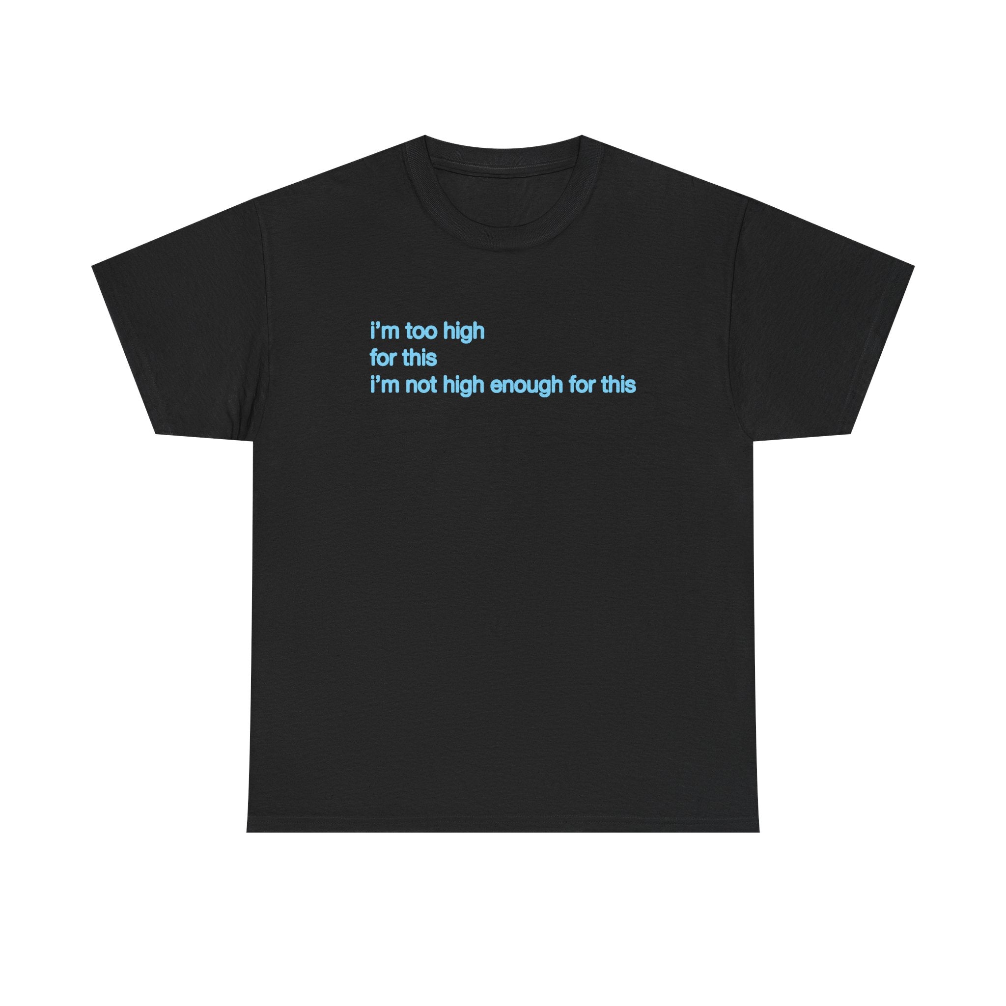 Im too high for this Im not high enough for this Unisex 100% Cotton Tee