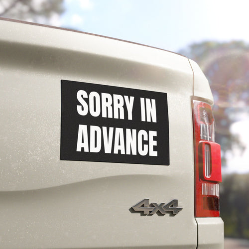 "SORRY IN ADVANCE" Car Bumper Magnet