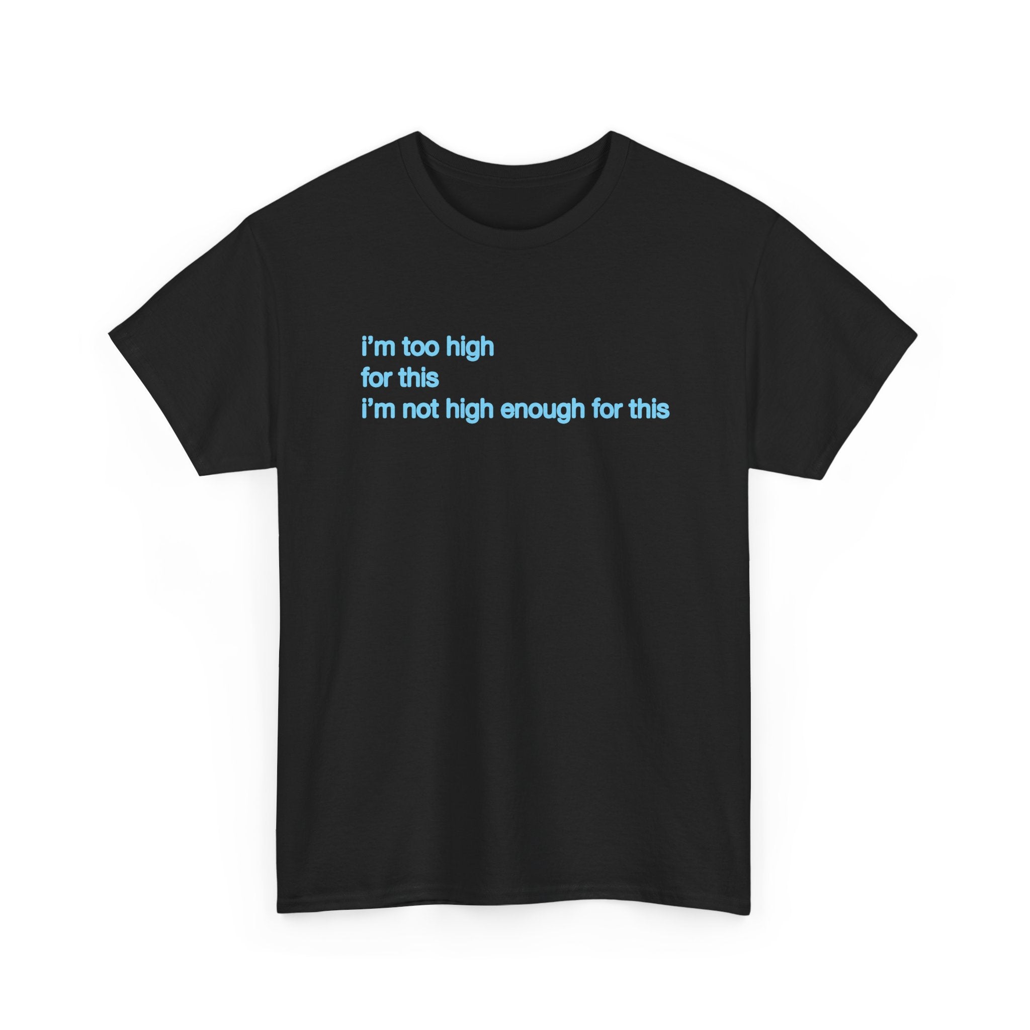 Im too high for this Im not high enough for this Unisex 100% Cotton Tee