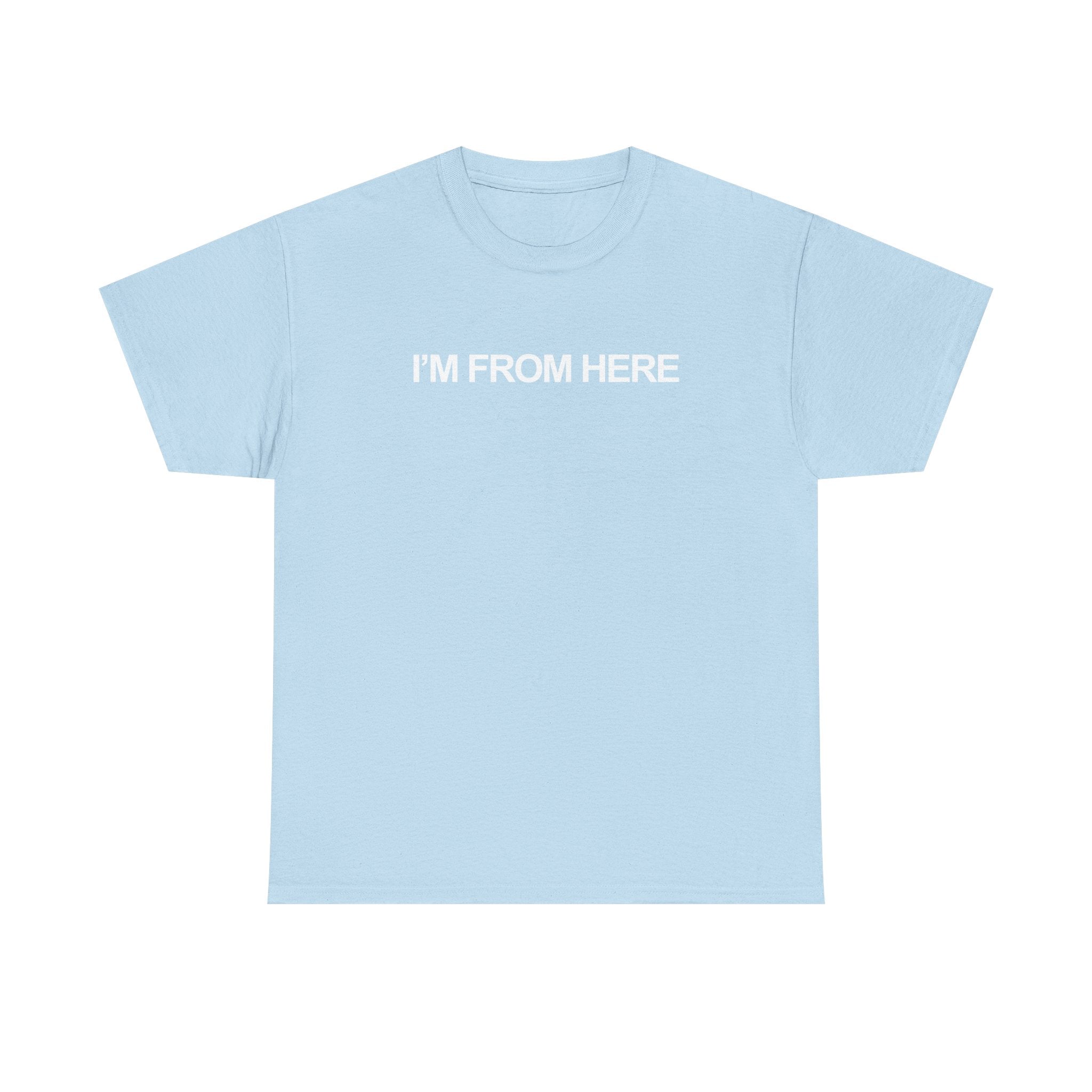 I'M FROM HERE Unisex Heavy 100% Cotton Tee