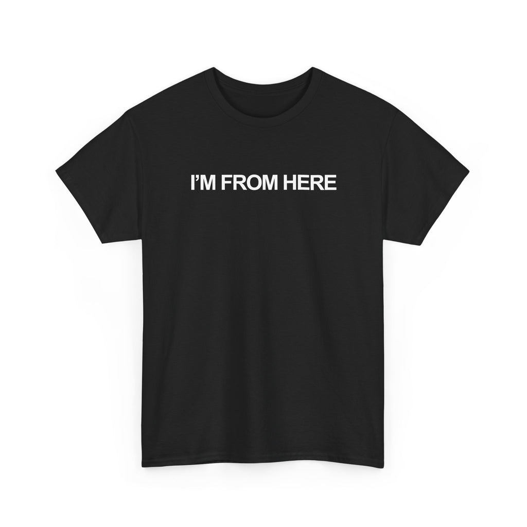 I'M FROM HERE Unisex Heavy 100% Cotton Tee