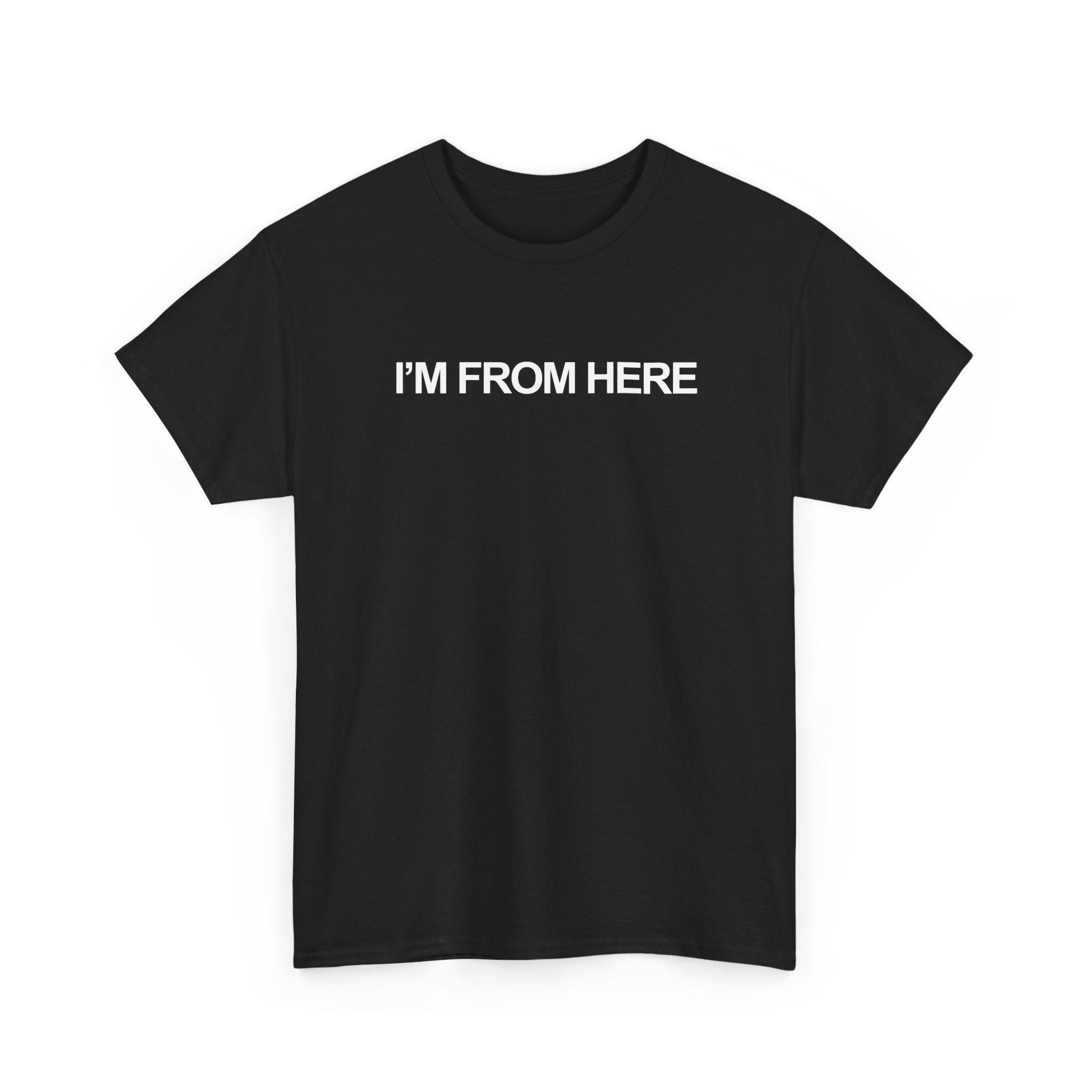 I'M FROM HERE Unisex Heavy 100% Cotton Tee
