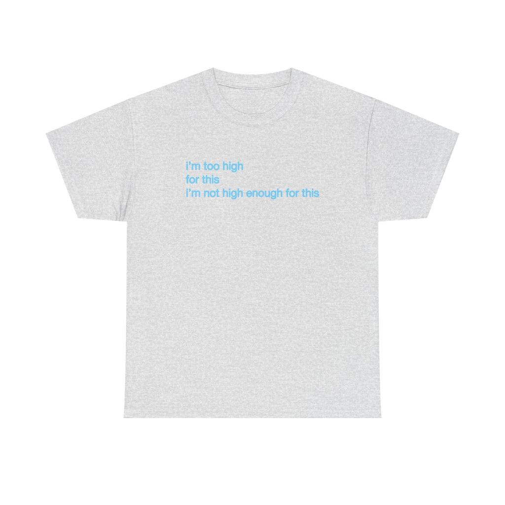 Im too high for this Im not high enough for this Unisex 100% Cotton Tee