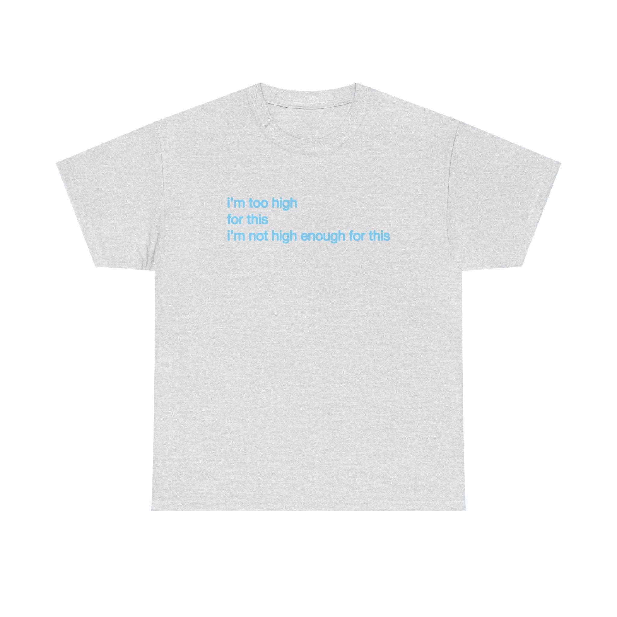 Im too high for this Im not high enough for this Unisex 100% Cotton Tee
