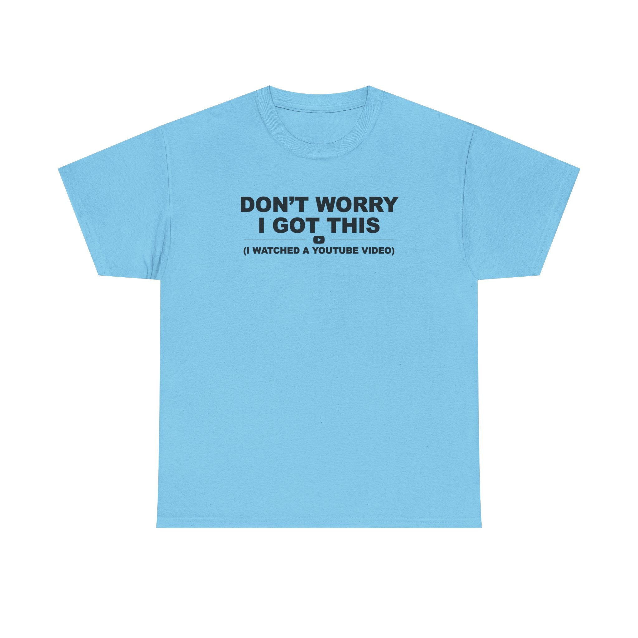 Don't Worry I got this ( I watched a video) Dad Humor Unisex 100% Cotton Tee
