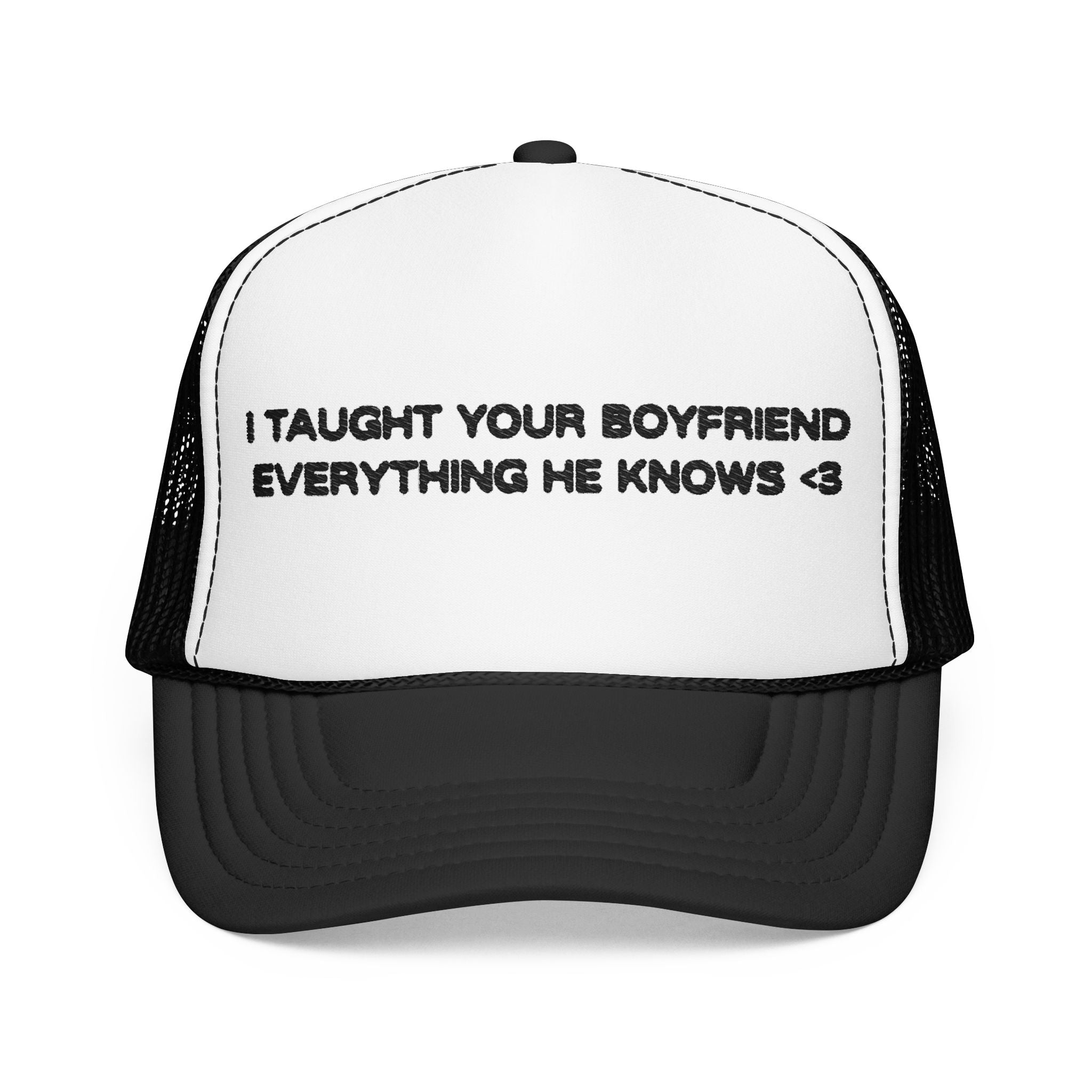 "I TAUGHT YOUR BOYFRIEND EVERYTHING HE KNOWS" Trucker Hat