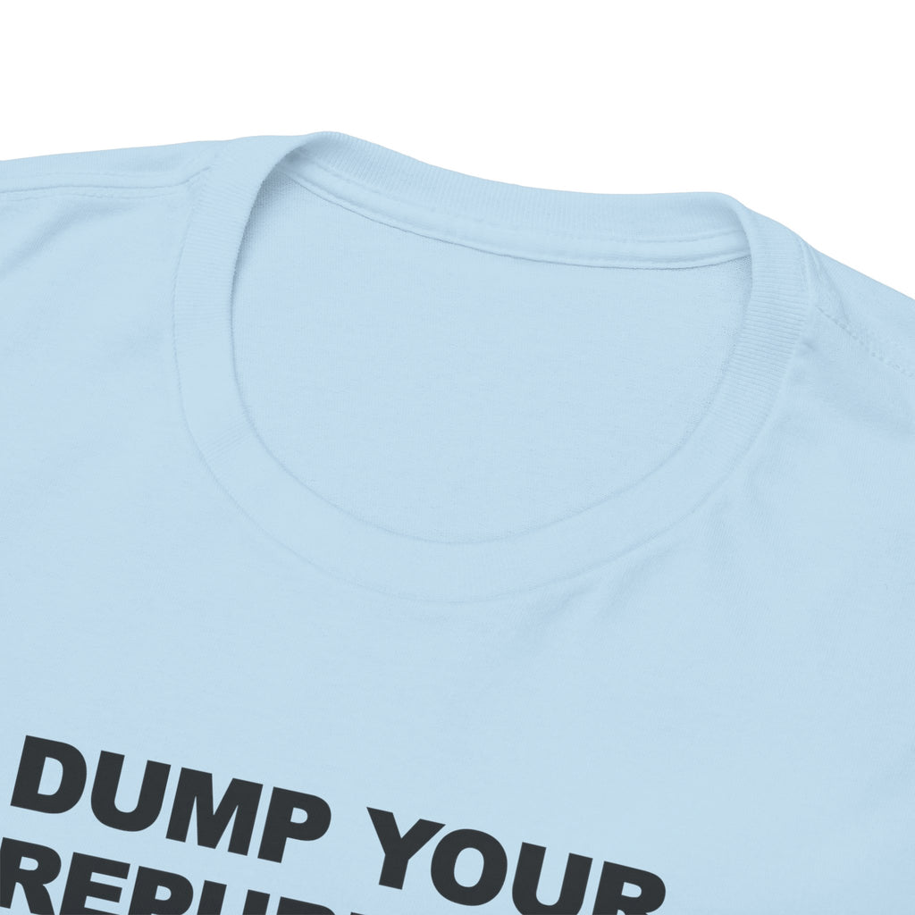 Dump your republican boyfriend Unisex 100% Cotton Tee
