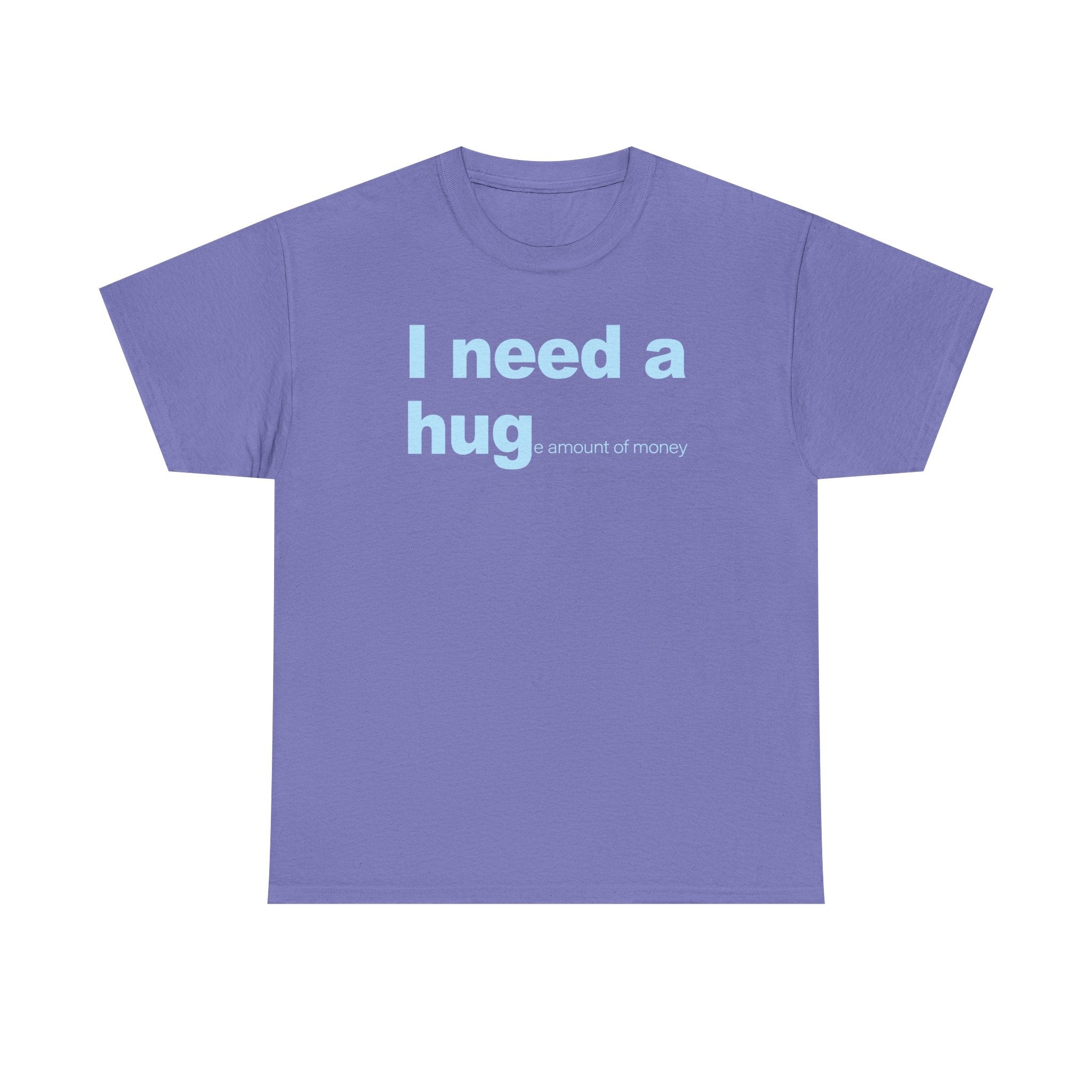 I need a HUGe amount of money Unisex 100% Cotton Tee
