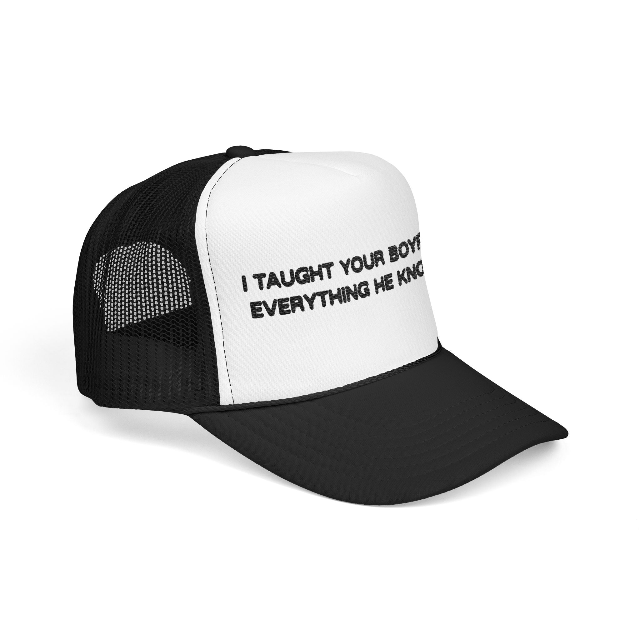 "I TAUGHT YOUR BOYFRIEND EVERYTHING HE KNOWS" Trucker Hat