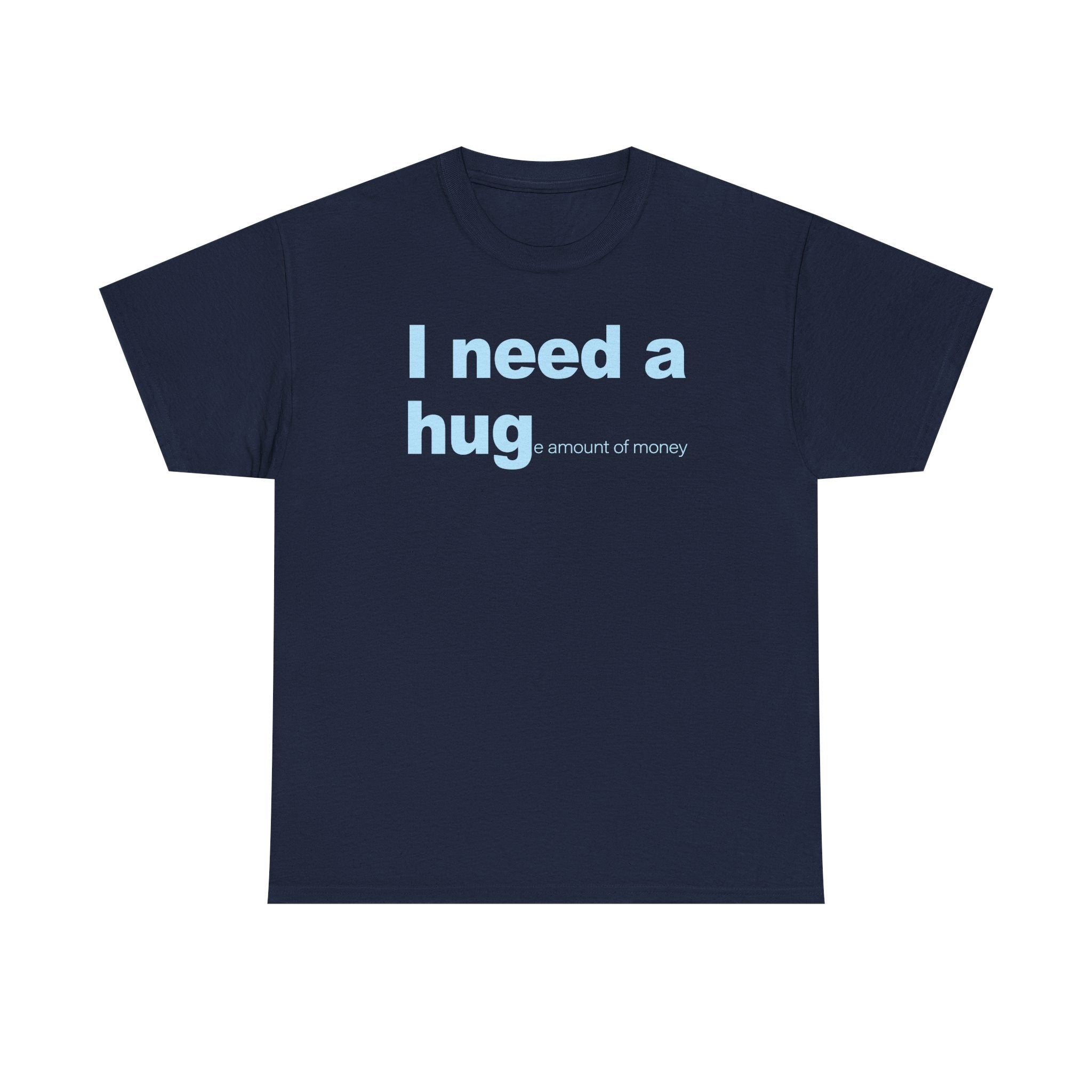 I need a HUGe amount of money Unisex 100% Cotton Tee