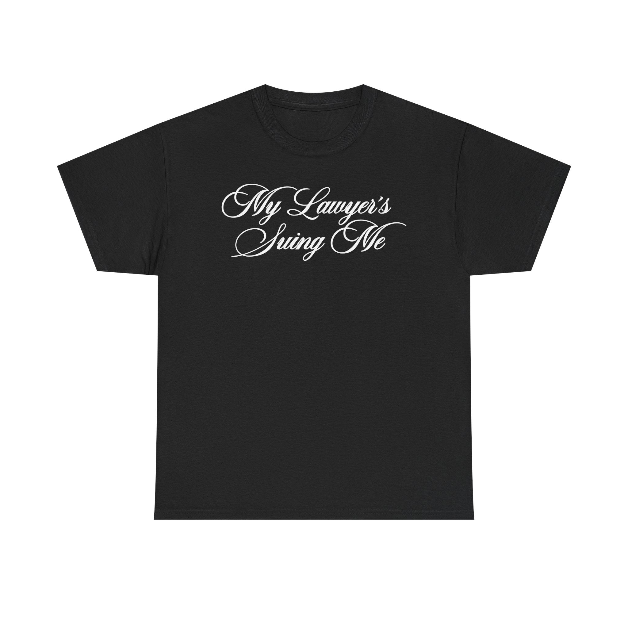 My Lawyer's Suing Me 100% Cotton Tee