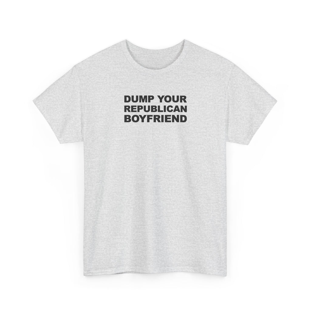 Dump your republican boyfriend Unisex 100% Cotton Tee