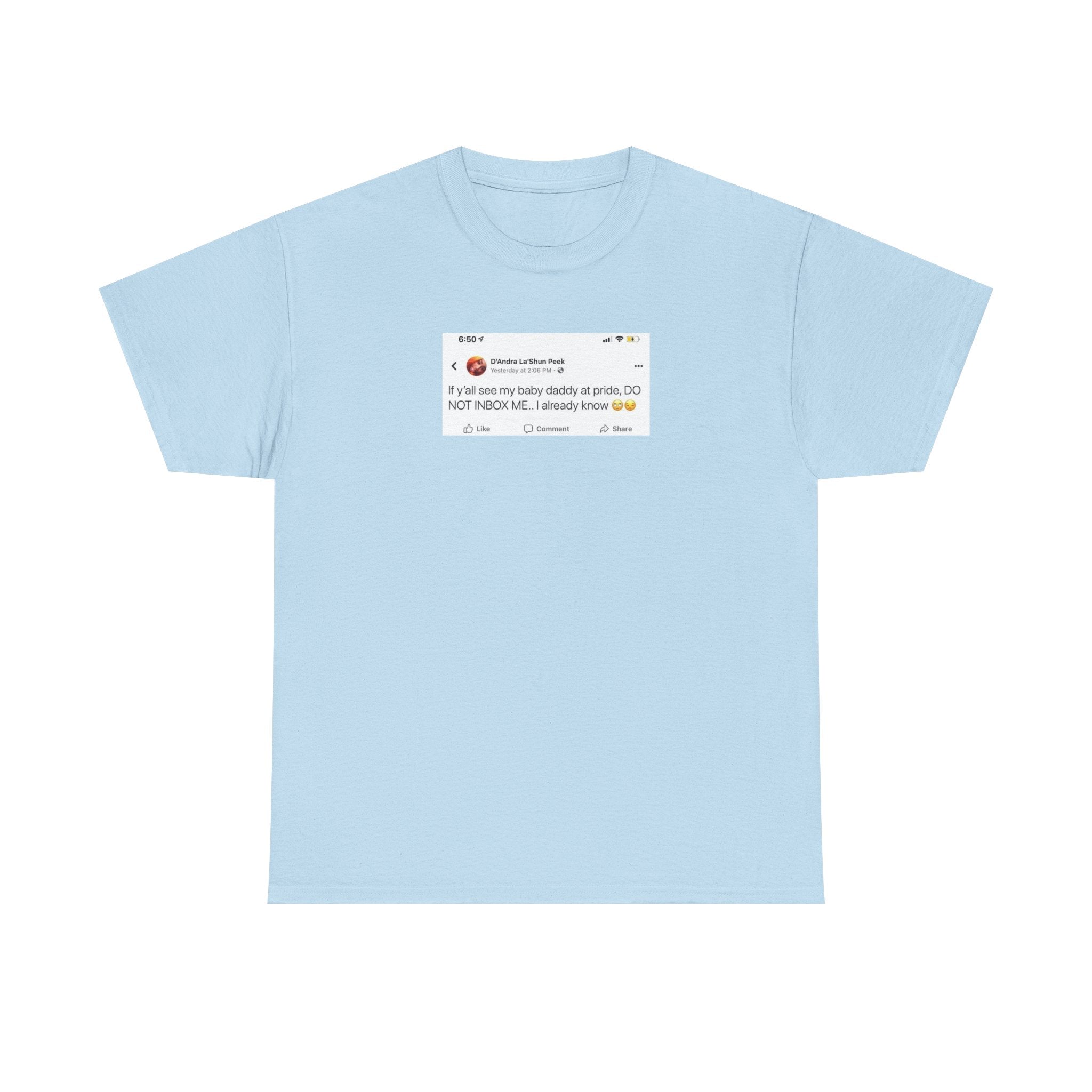 If you see my baby daddy at pride do not message me 100% Cotton Tee