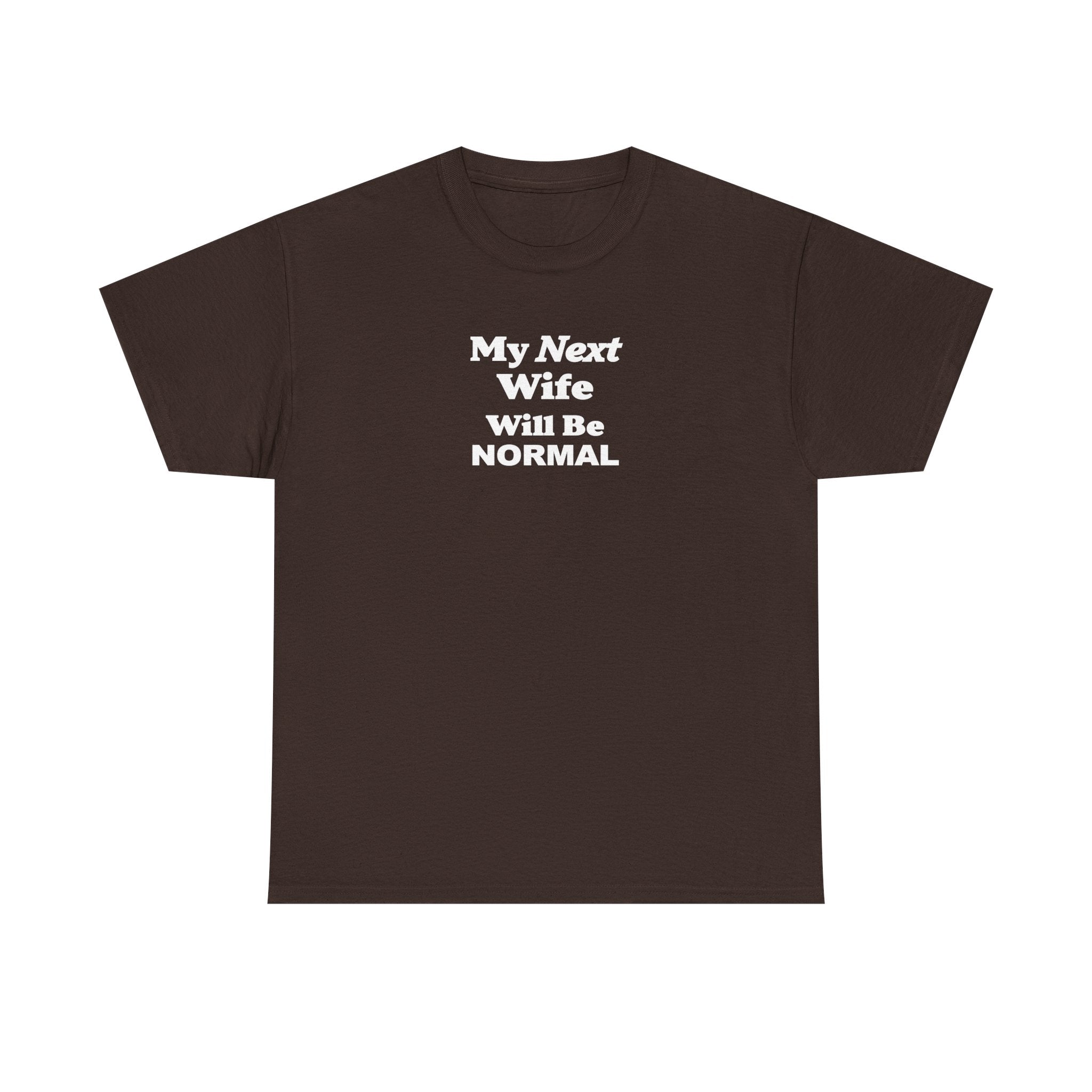 My next WIFE will be NORMAL Unisex 100% Cotton Tee