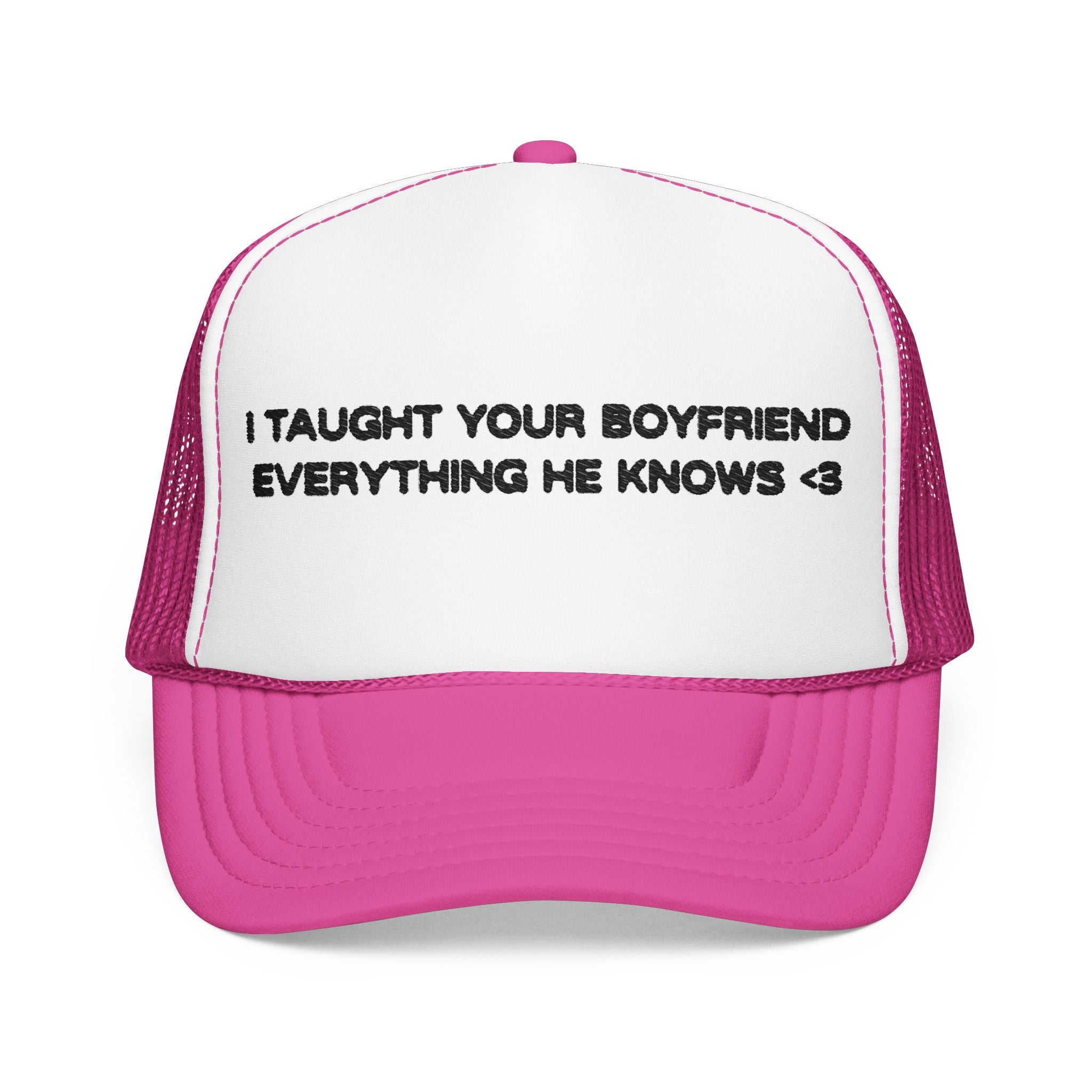 "I TAUGHT YOUR BOYFRIEND EVERYTHING HE KNOWS" Trucker Hat