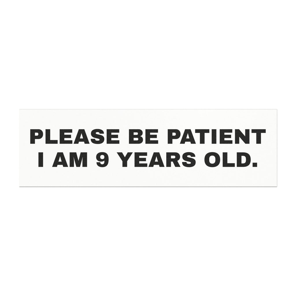 Please Be Patient I am 9 Years Old - Bumper Magnet