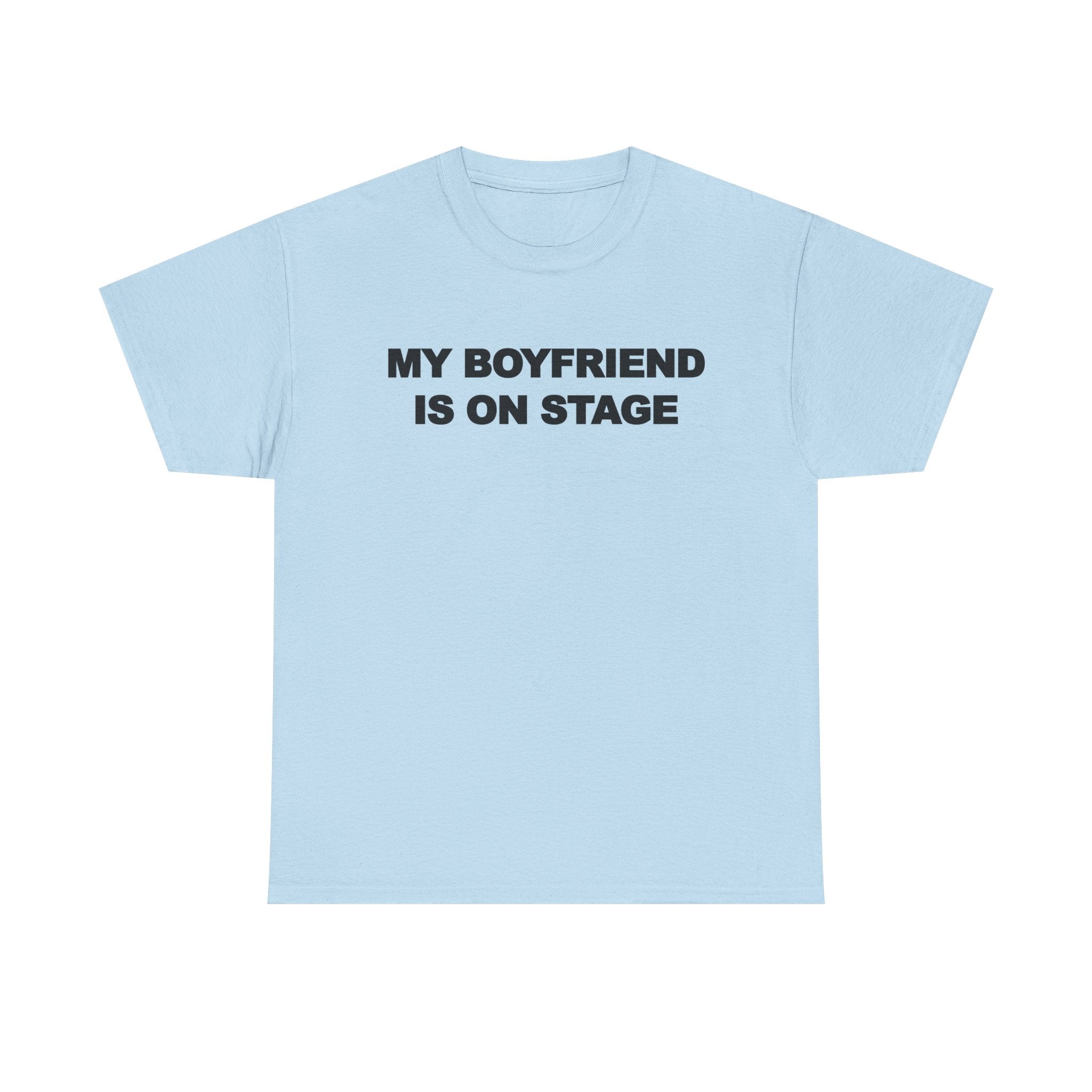 My boyfriend is on stage 100% Cotton Tee