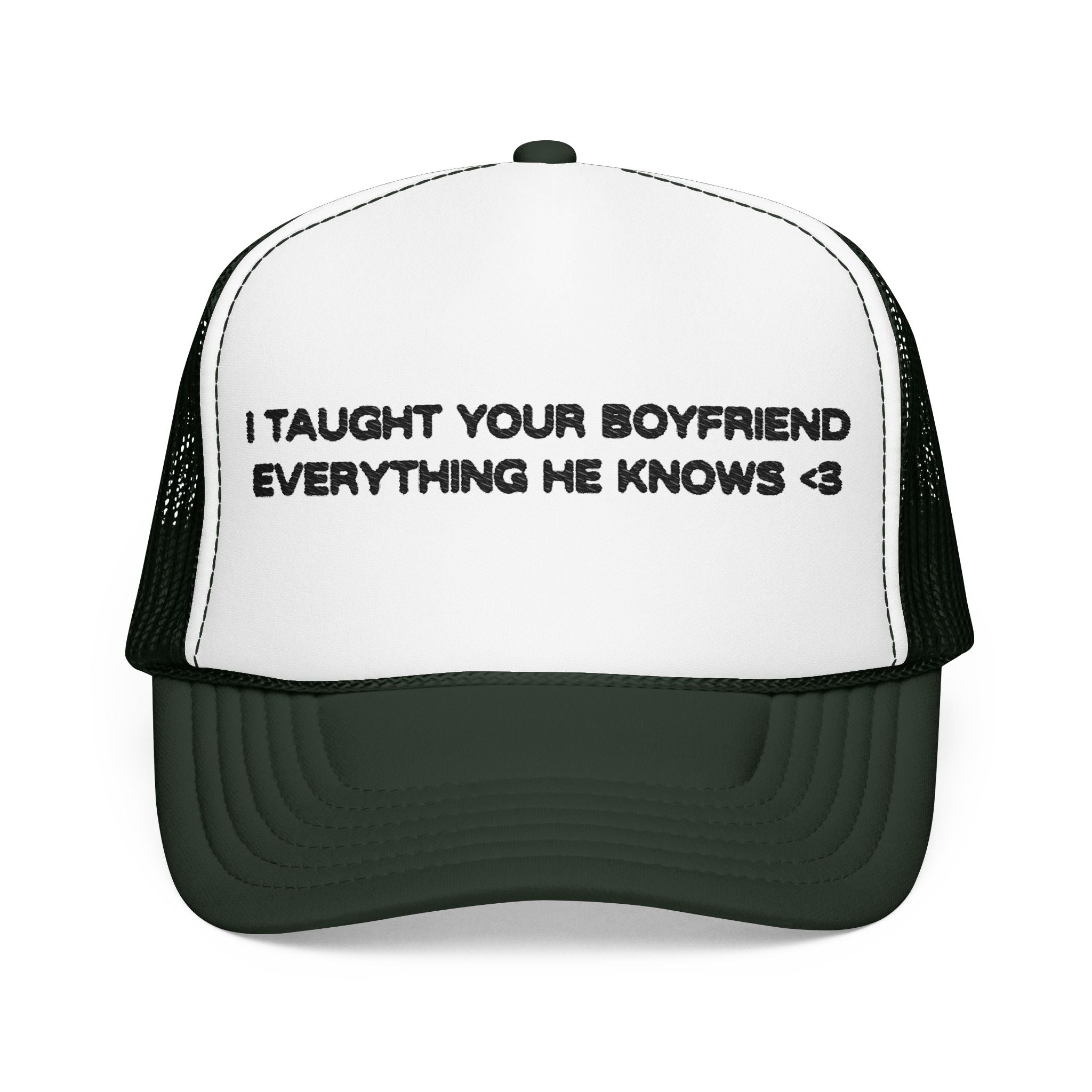 "I TAUGHT YOUR BOYFRIEND EVERYTHING HE KNOWS" Trucker Hat