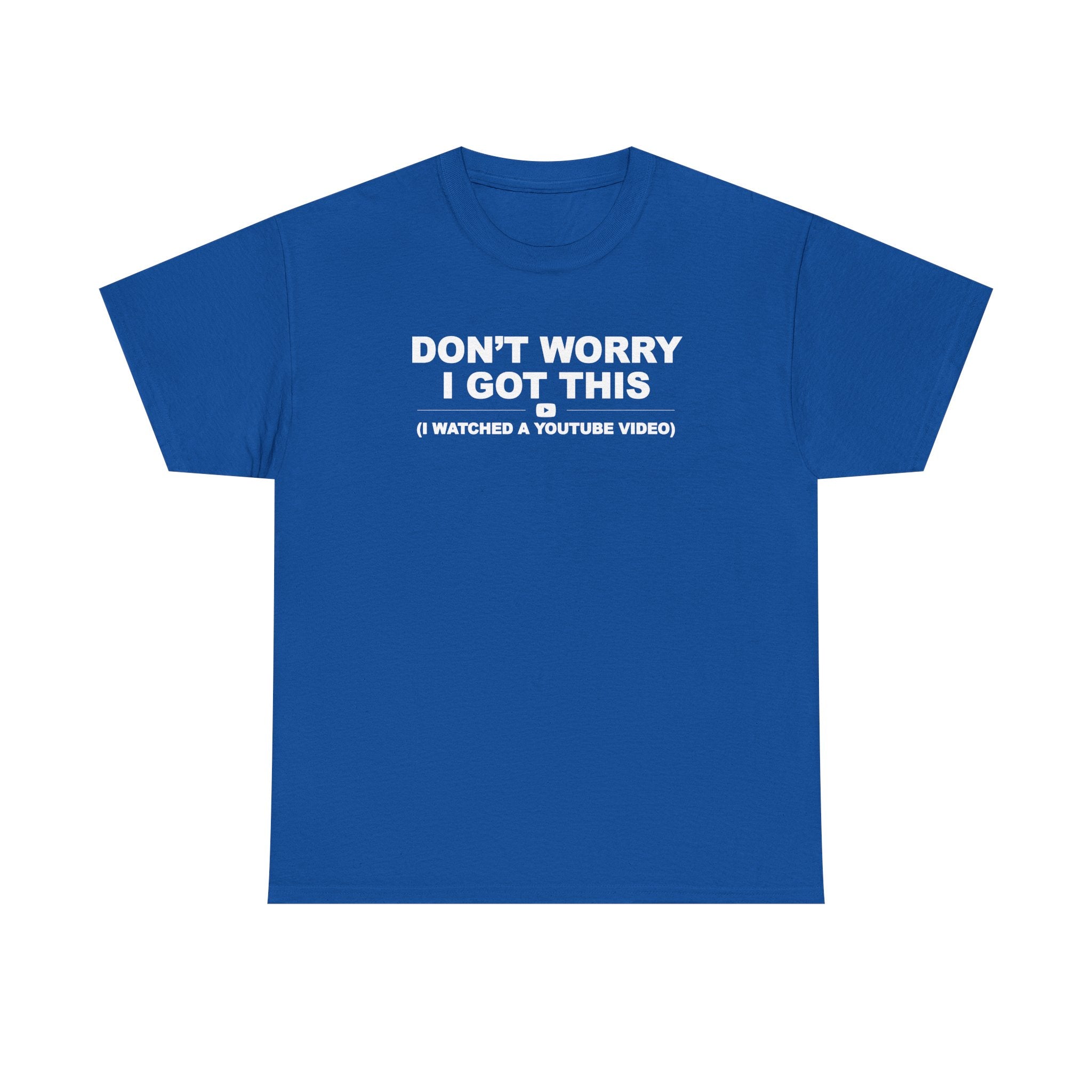 Don't Worry I got this ( I watched a video) Dad Humor Unisex 100% Cotton Tee
