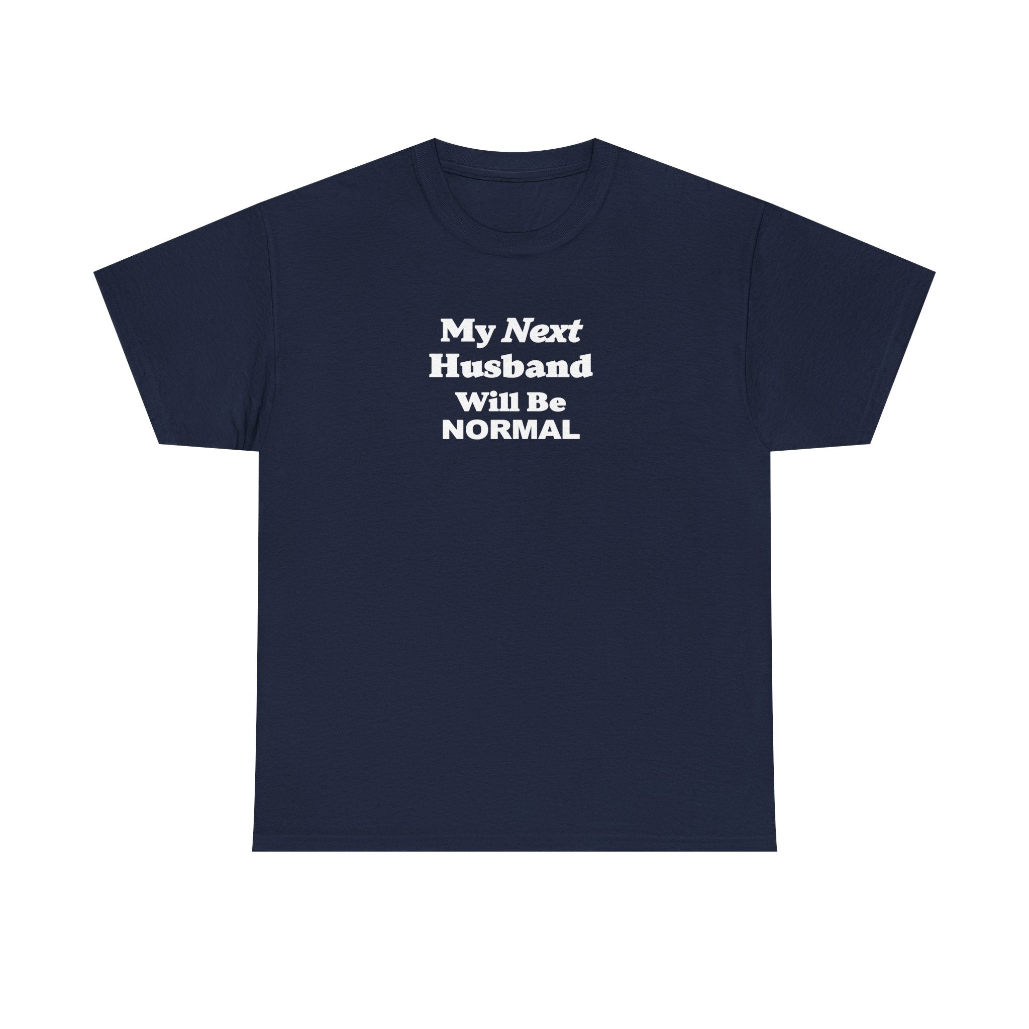 My next HUSBAND will be NORMAL Unisex 100% Cotton Tee