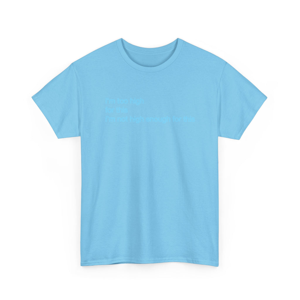 Im too high for this Im not high enough for this Unisex 100% Cotton Tee