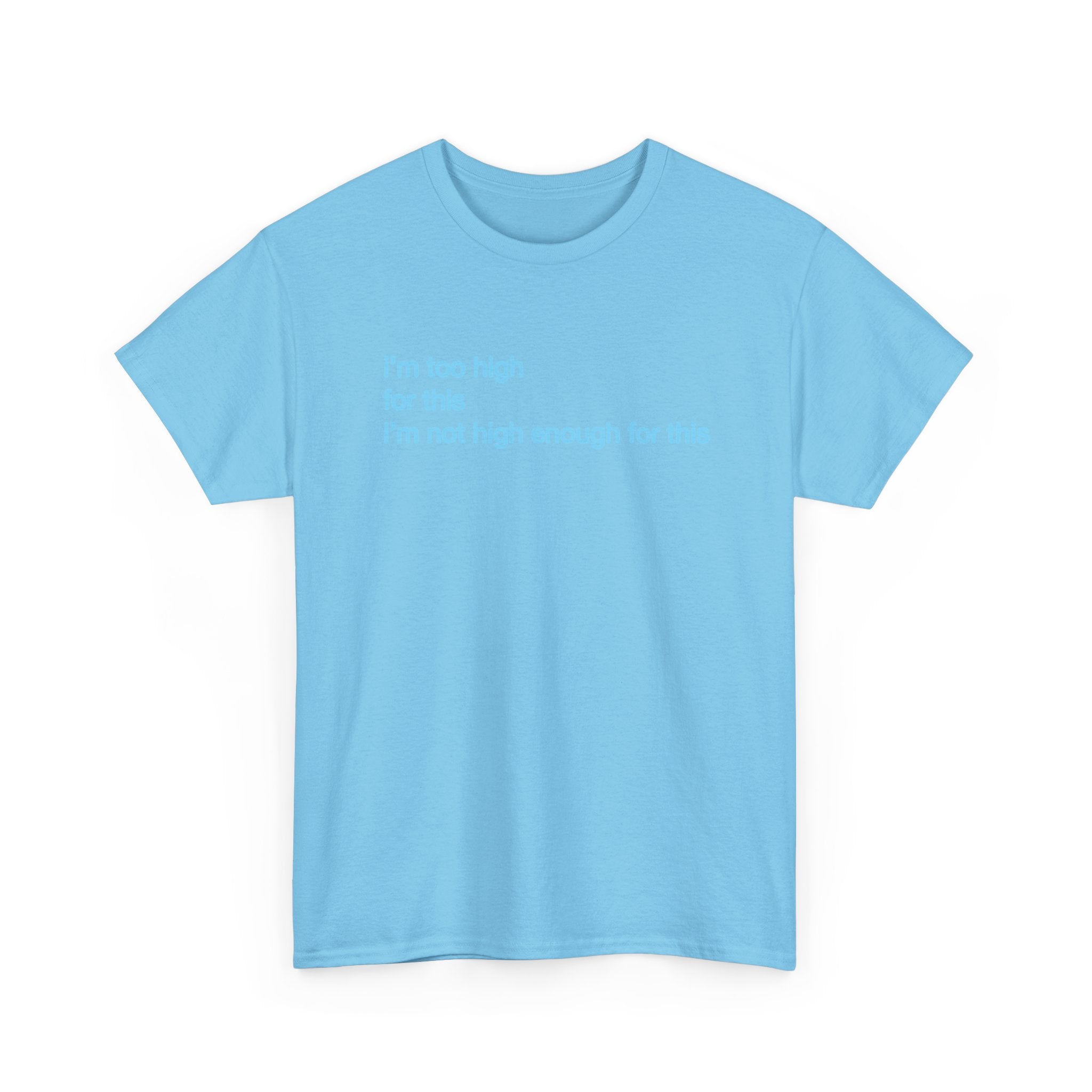 Im too high for this Im not high enough for this Unisex 100% Cotton Tee