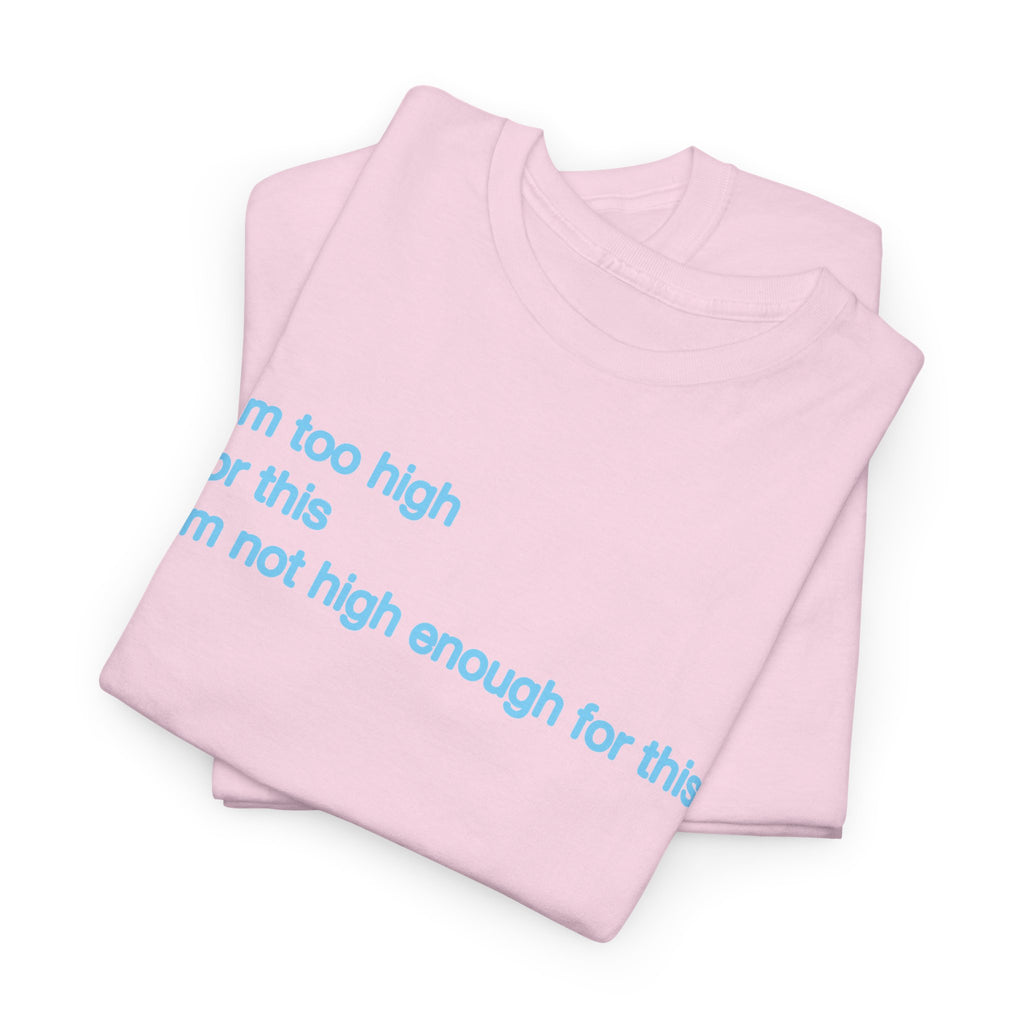 Im too high for this Im not high enough for this Unisex 100% Cotton Tee