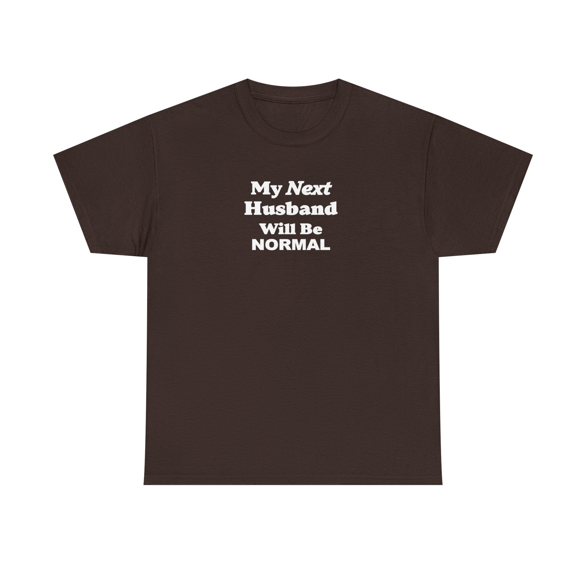 My next HUSBAND will be NORMAL Unisex 100% Cotton Tee