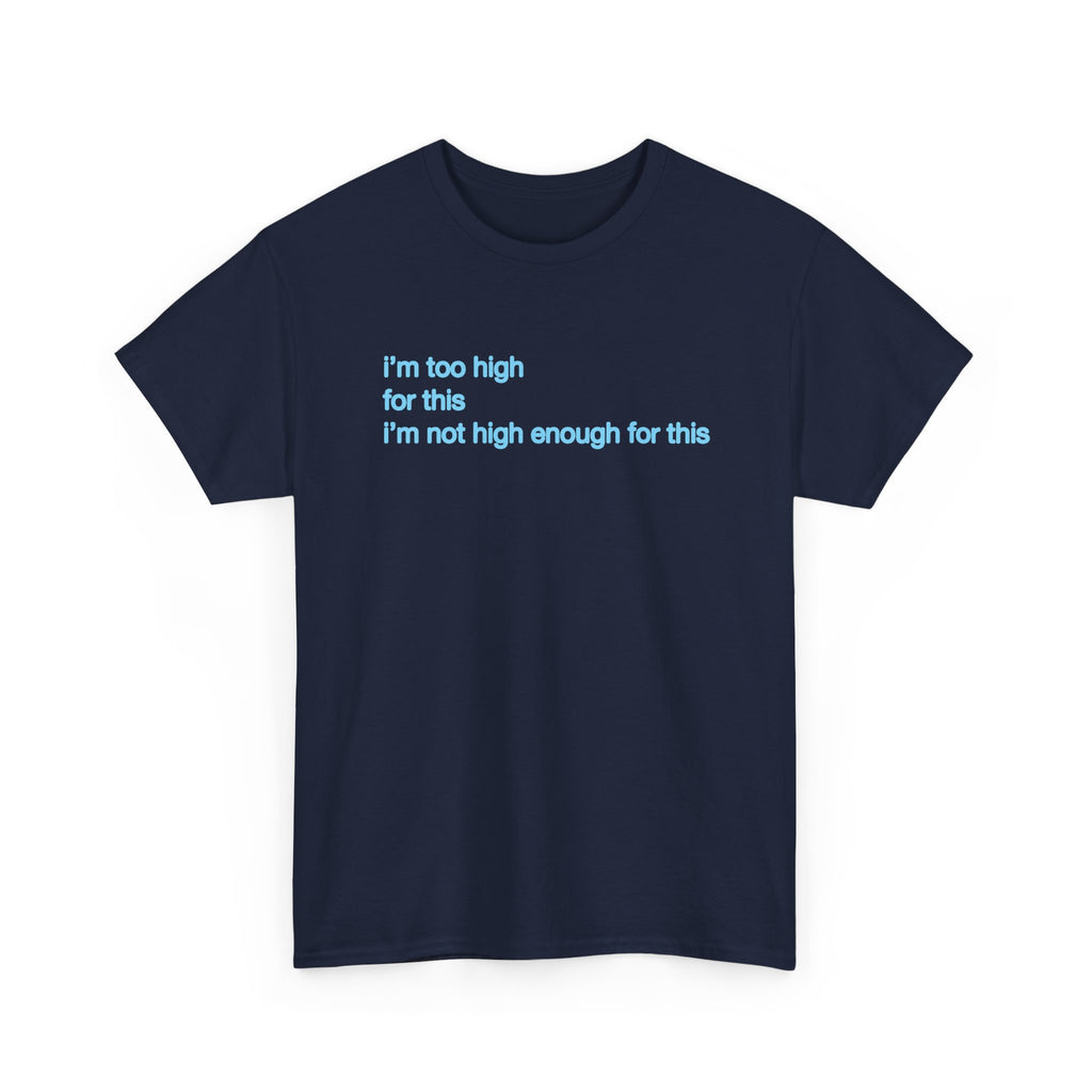 Im too high for this Im not high enough for this Unisex 100% Cotton Tee