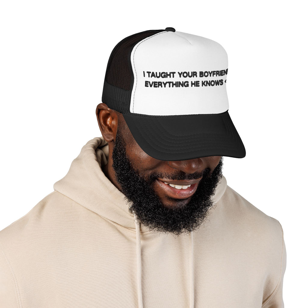 "I TAUGHT YOUR BOYFRIEND EVERYTHING HE KNOWS" Trucker Hat