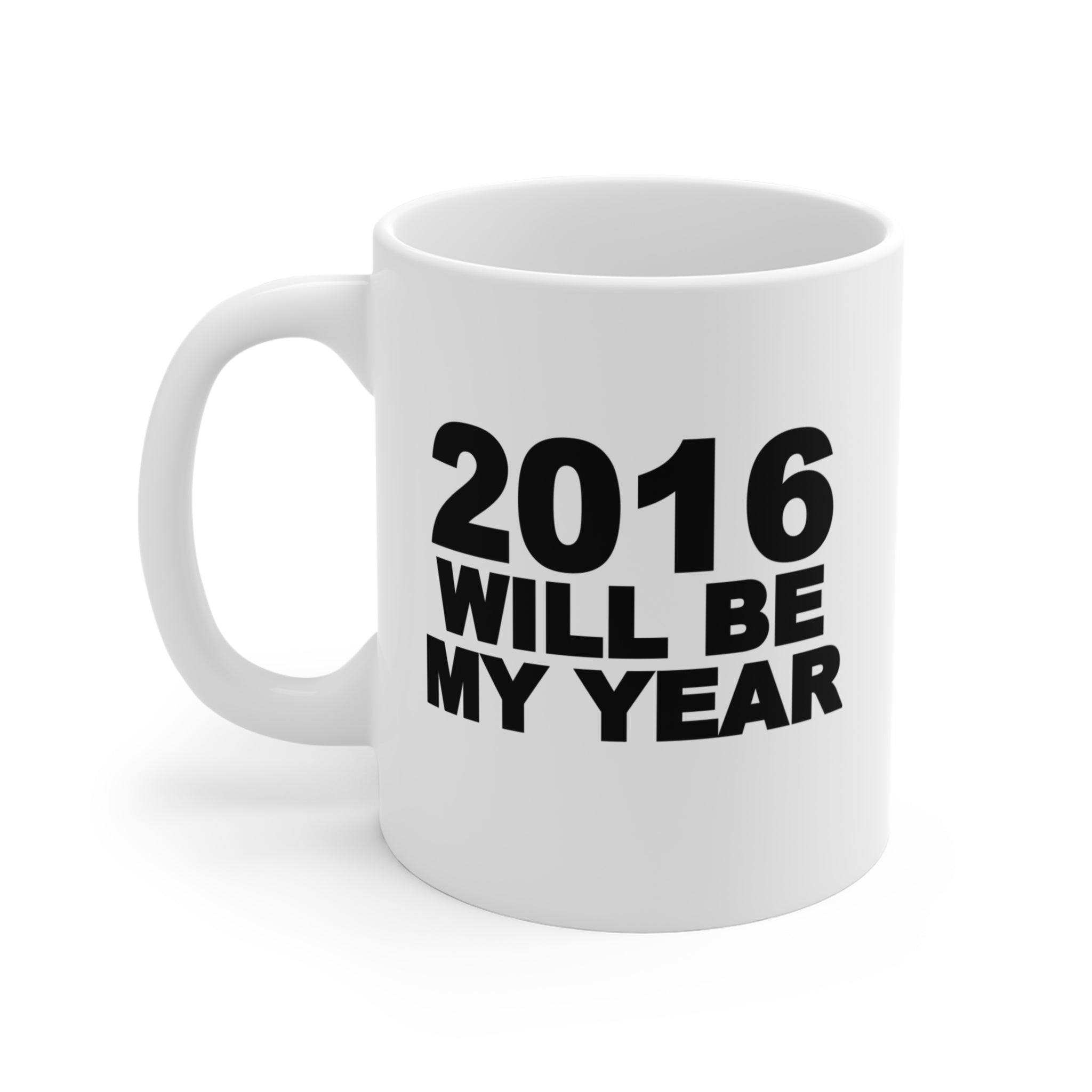 2016 Will be my year - Funny Gift Mug 11oz