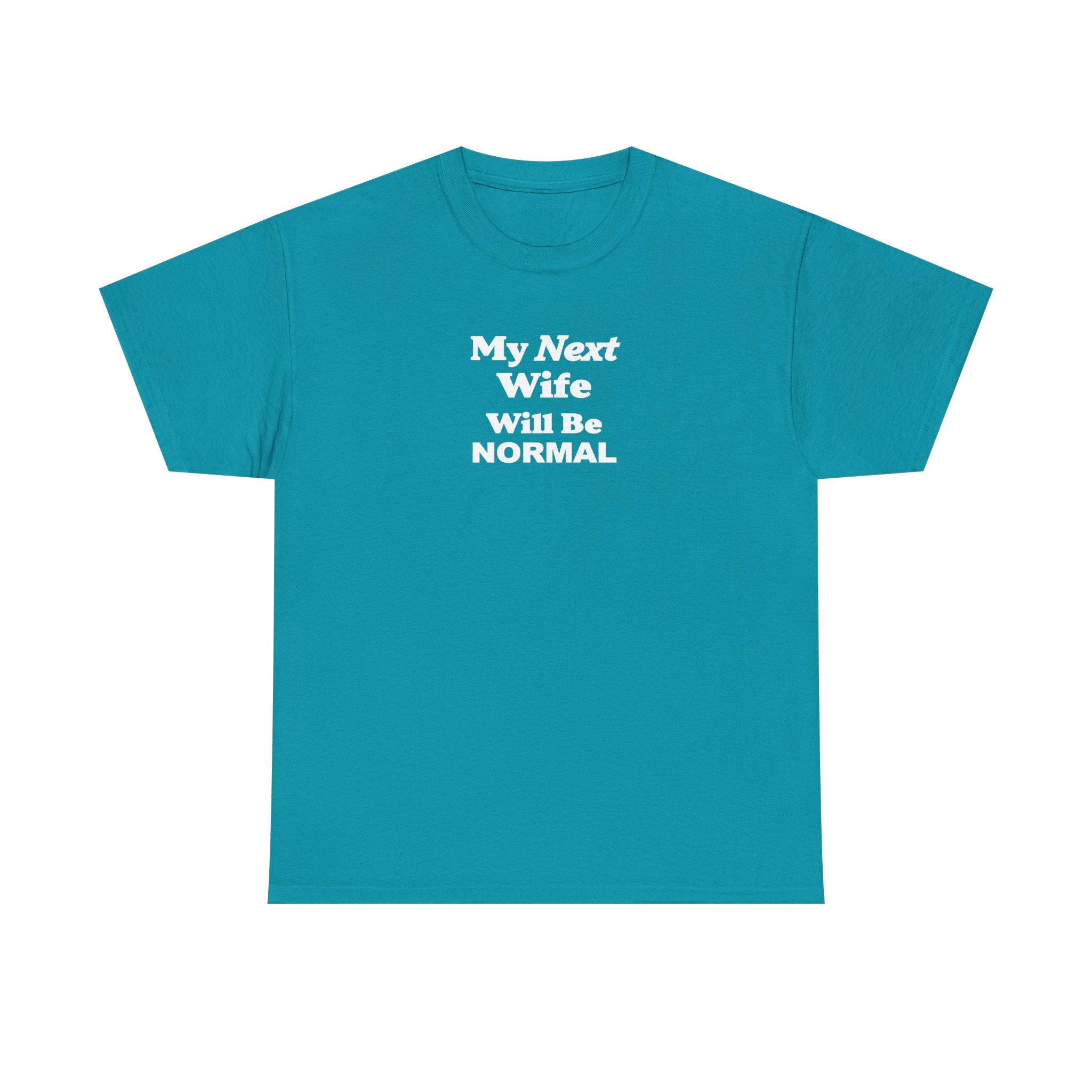 My next WIFE will be NORMAL Unisex 100% Cotton Tee