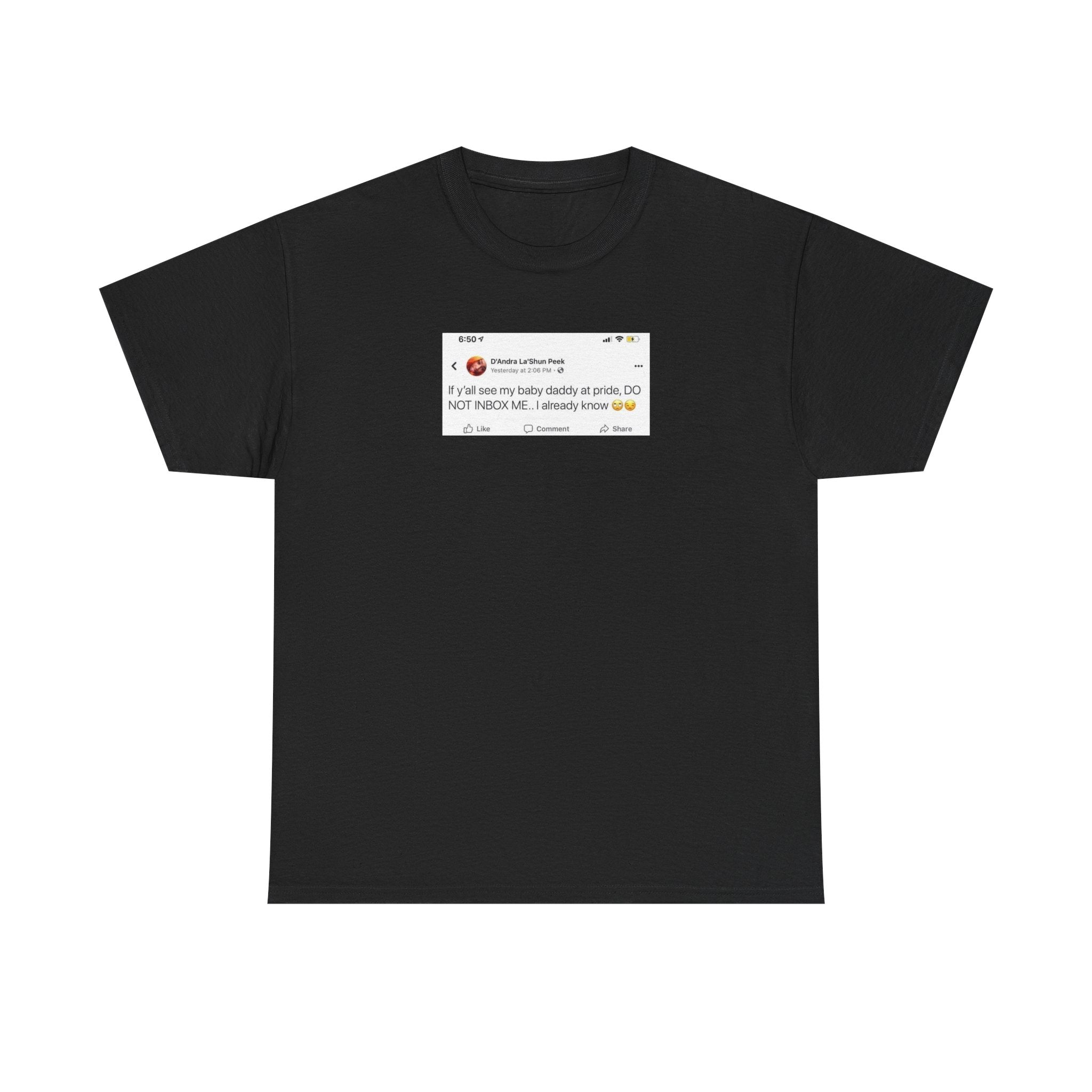 If you see my baby daddy at pride do not message me 100% Cotton Tee