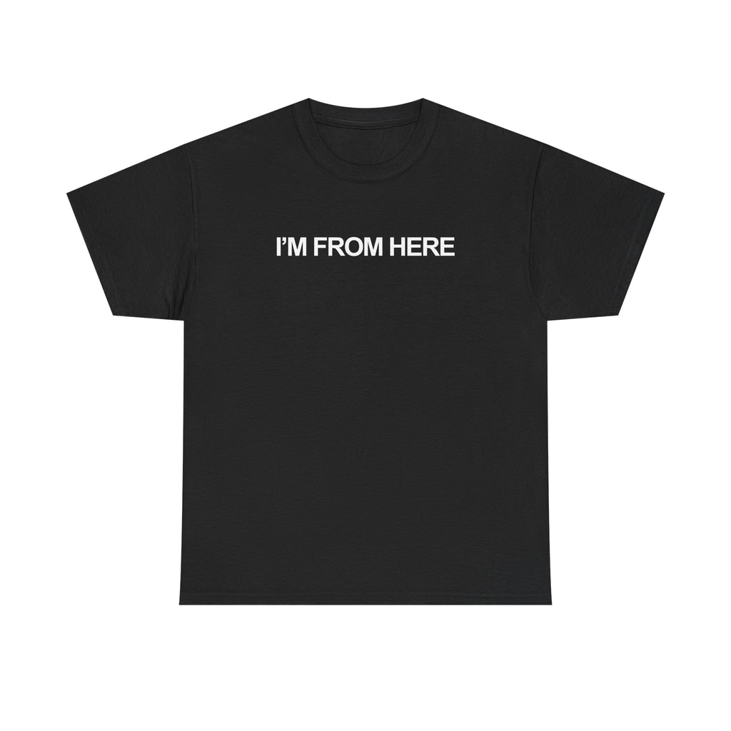I'M FROM HERE Unisex Heavy 100% Cotton Tee