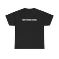 I'M FROM HERE Unisex Heavy 100% Cotton Tee