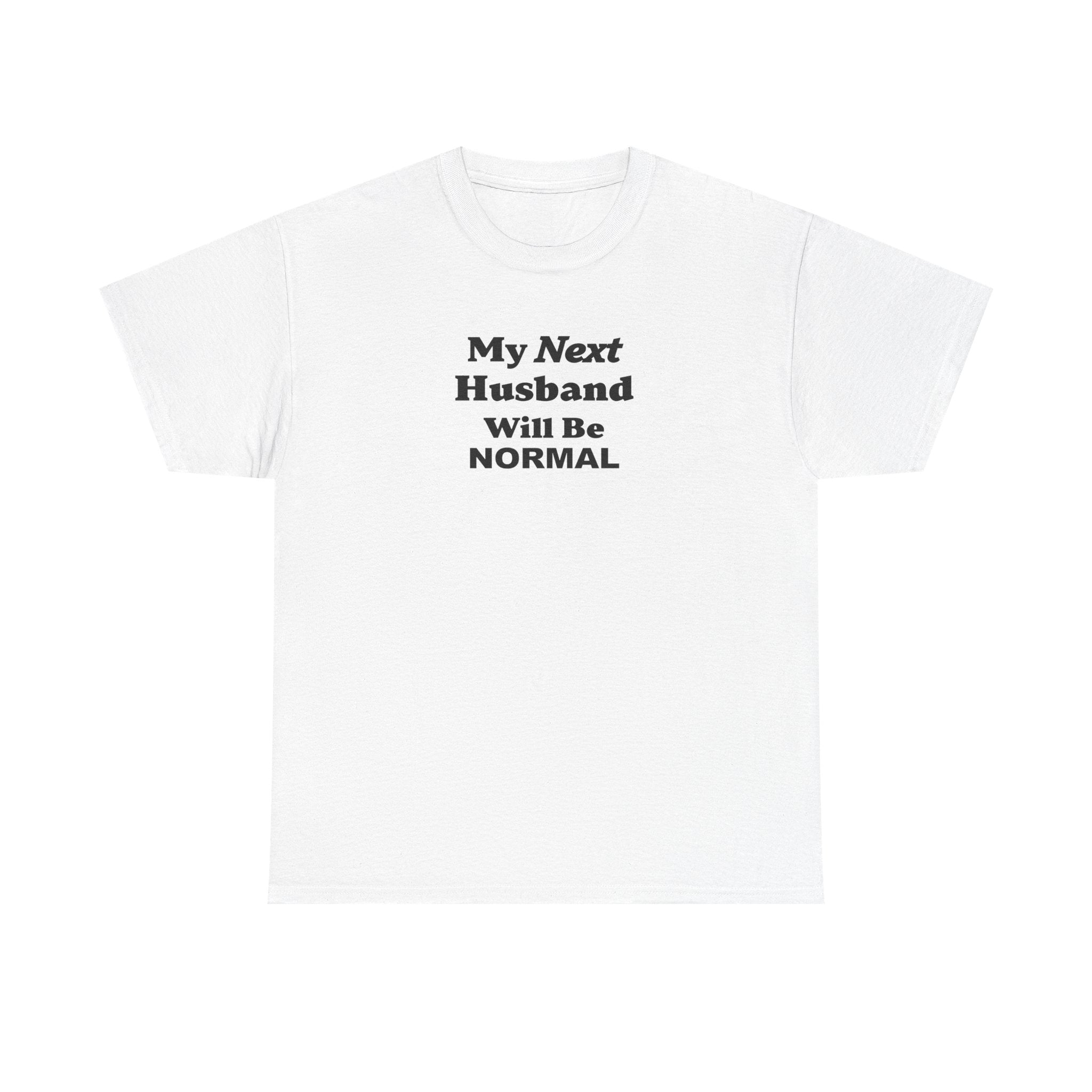 My next HUSBAND will be NORMAL Unisex 100% Cotton Tee