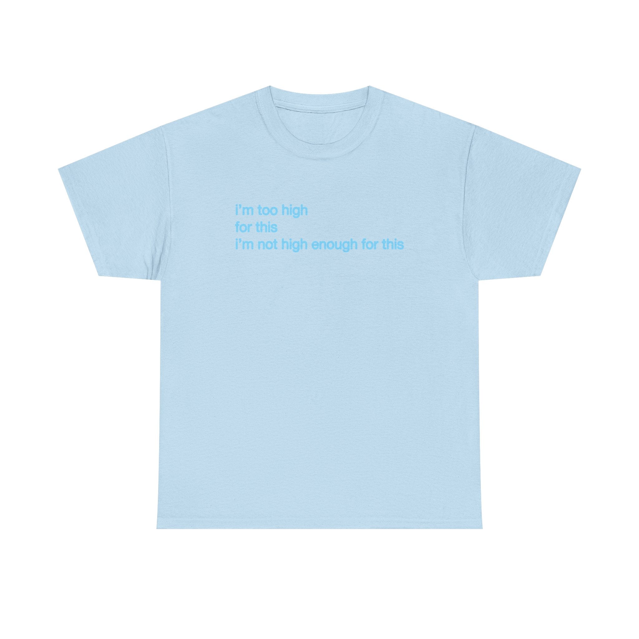 Im too high for this Im not high enough for this Unisex 100% Cotton Tee