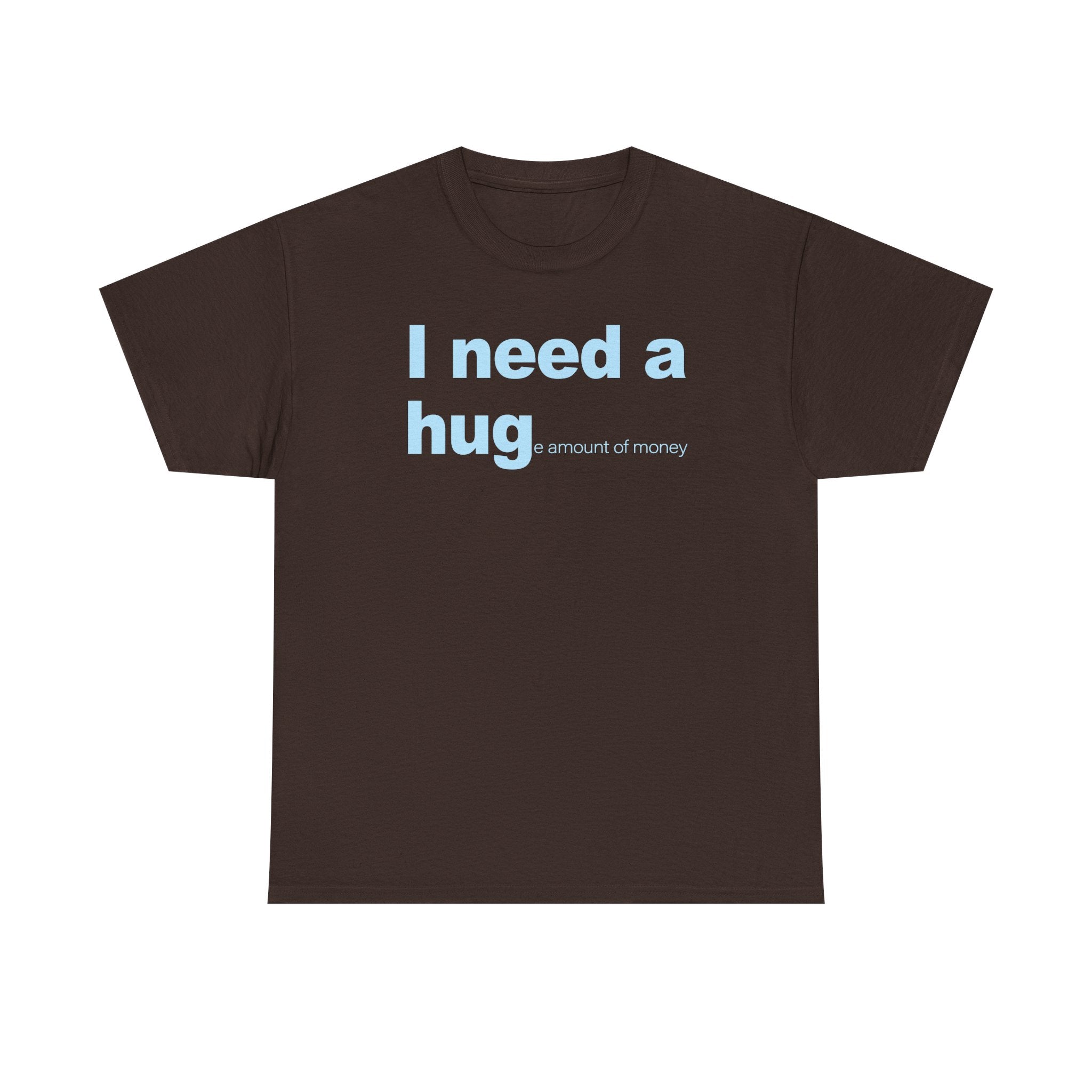 I need a HUGe amount of money Unisex 100% Cotton Tee