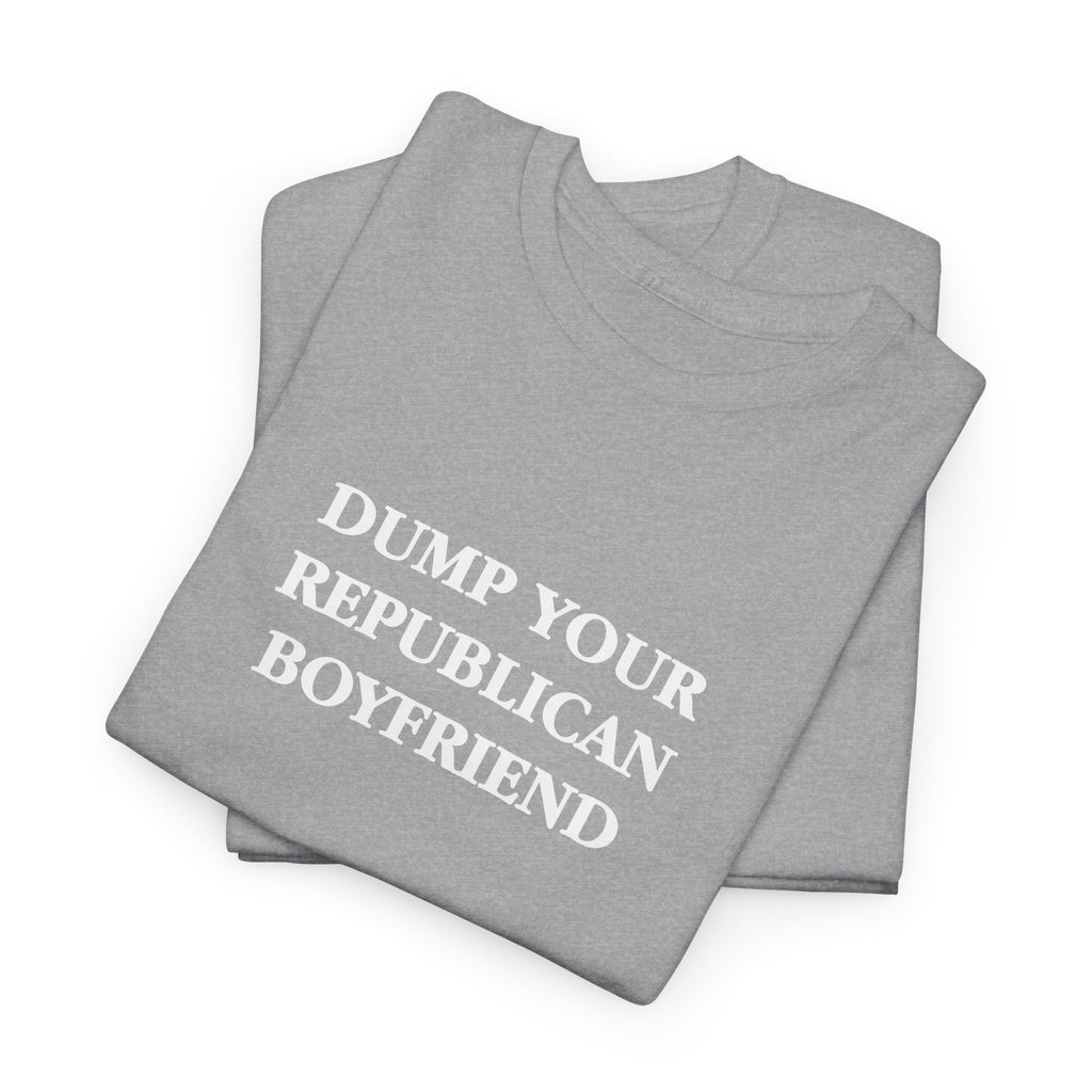 Dump Your Republican Boyfriend Unisex 100% Cotton Tee