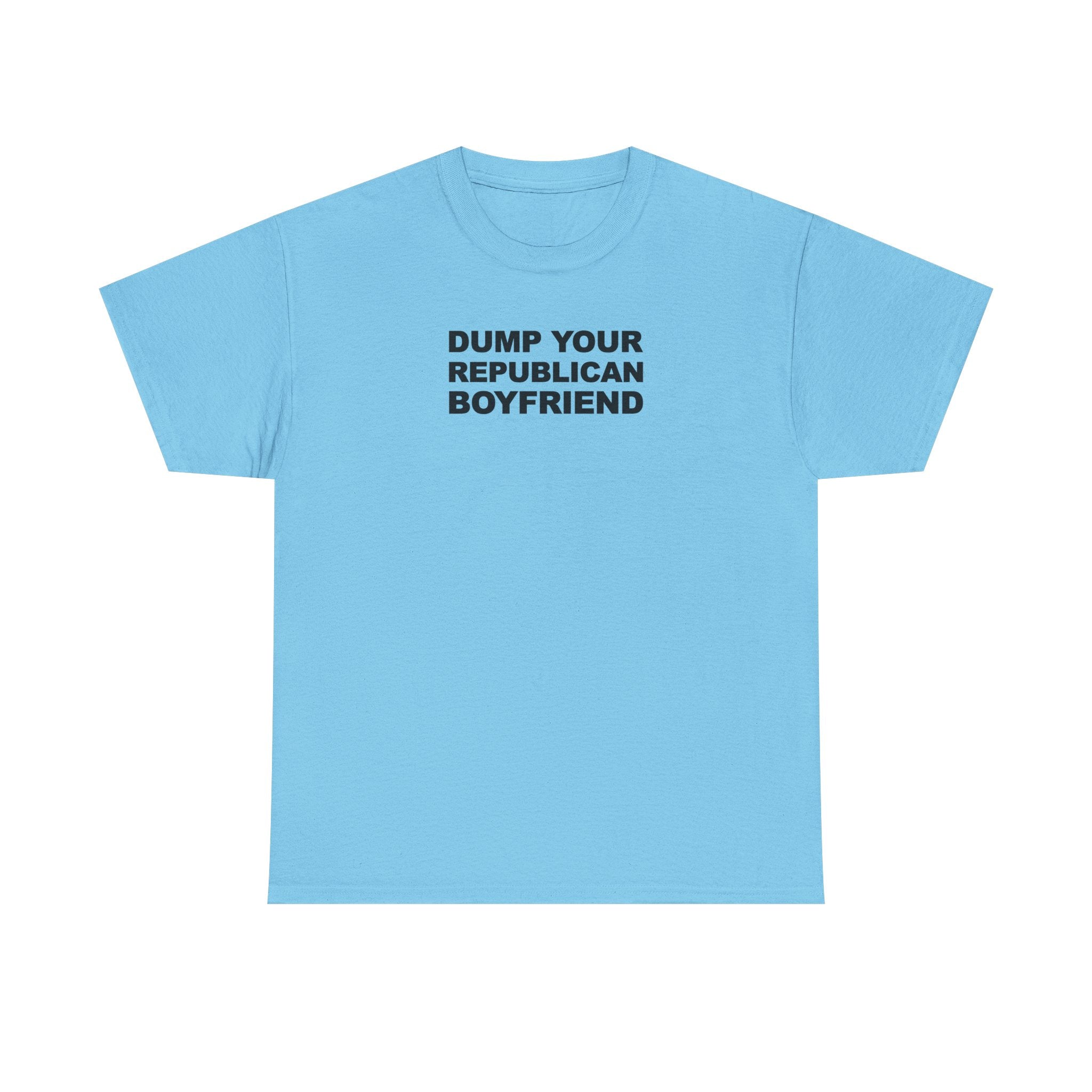 Dump your republican boyfriend Unisex 100% Cotton Tee