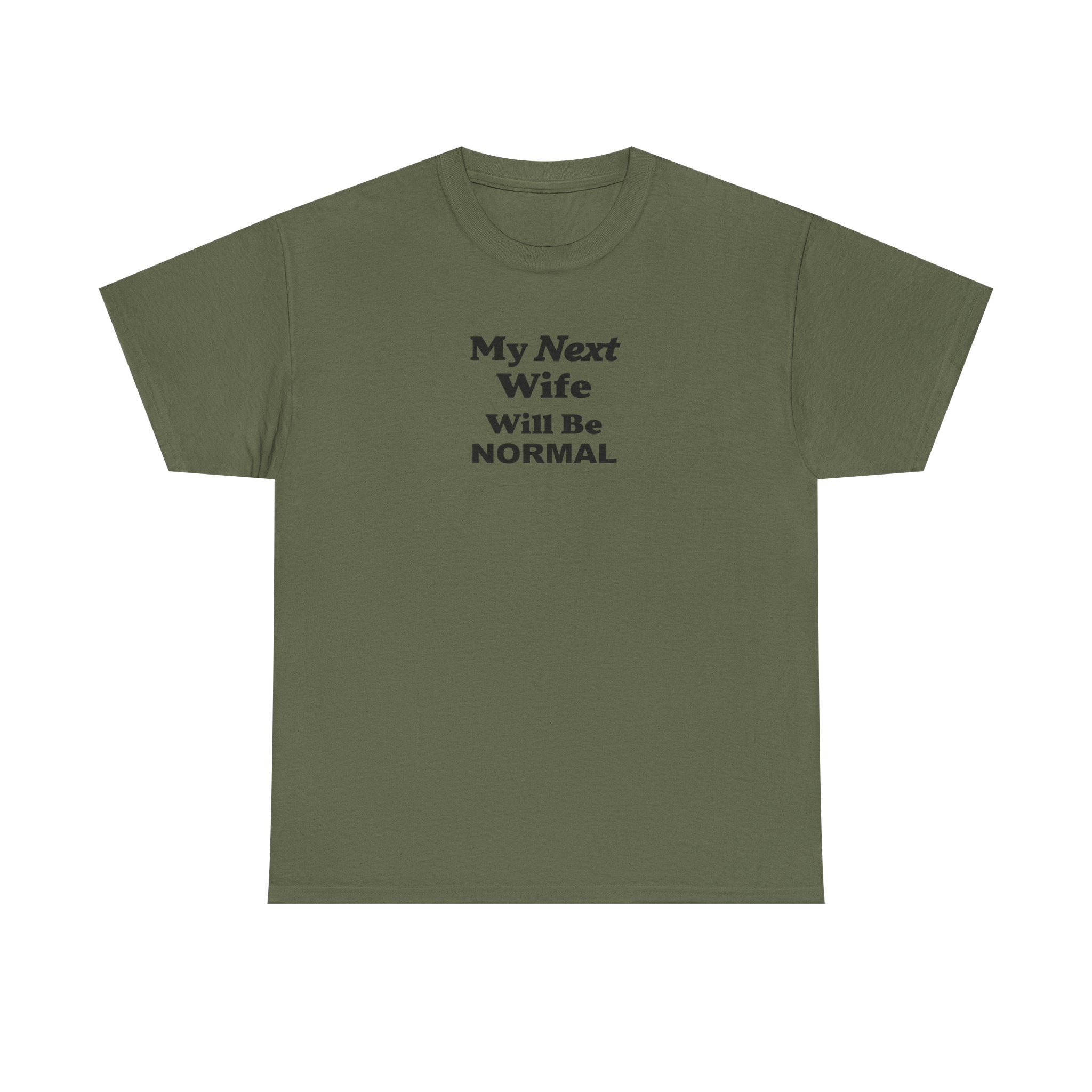 My next WIFE will be NORMAL Unisex 100% Cotton Tee