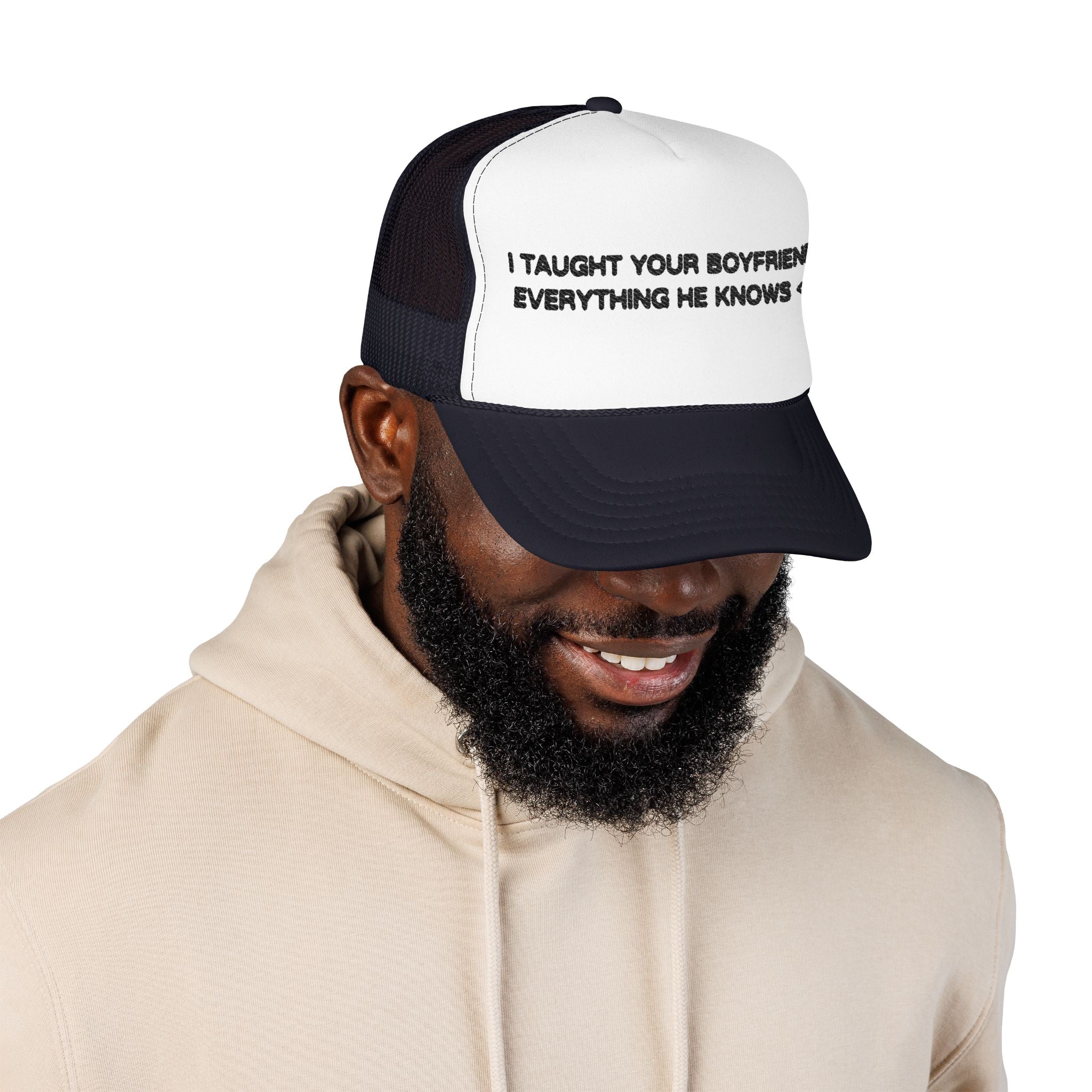 "I TAUGHT YOUR BOYFRIEND EVERYTHING HE KNOWS" Trucker Hat