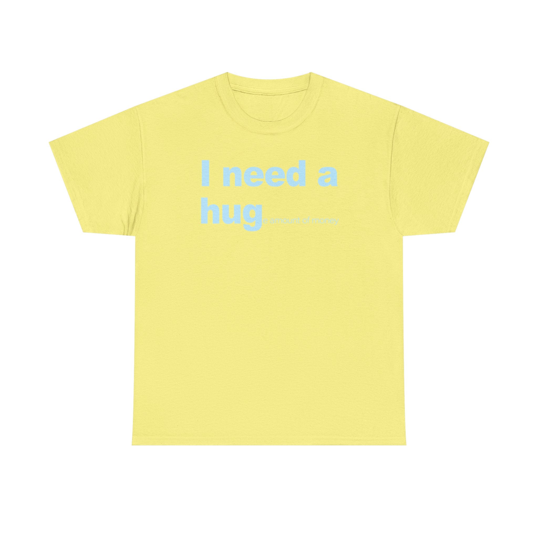 I need a HUGe amount of money Unisex 100% Cotton Tee