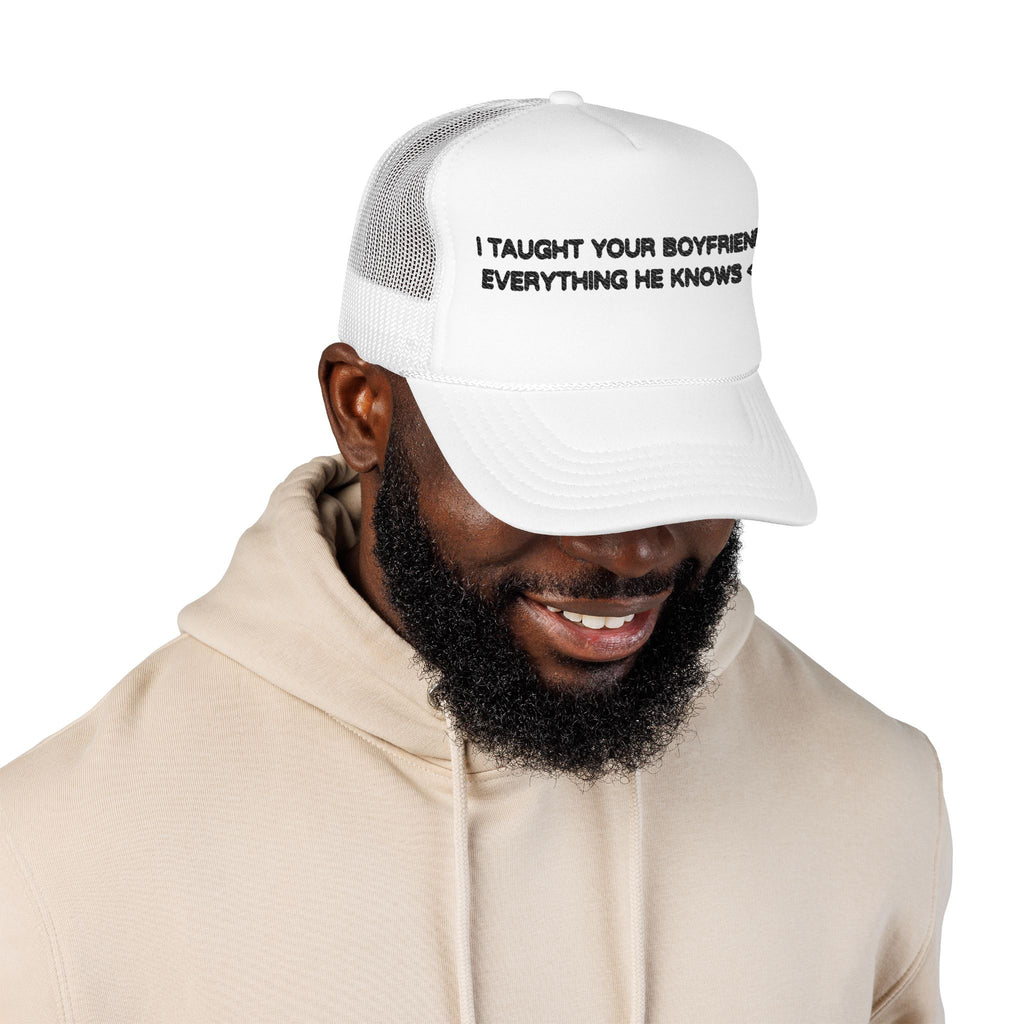 "I TAUGHT YOUR BOYFRIEND EVERYTHING HE KNOWS" Trucker Hat