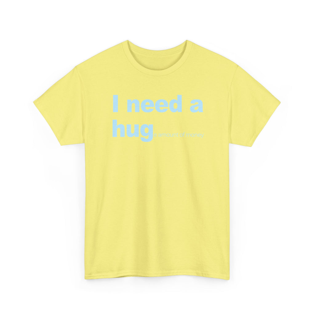 I need a HUGe amount of money Unisex 100% Cotton Tee