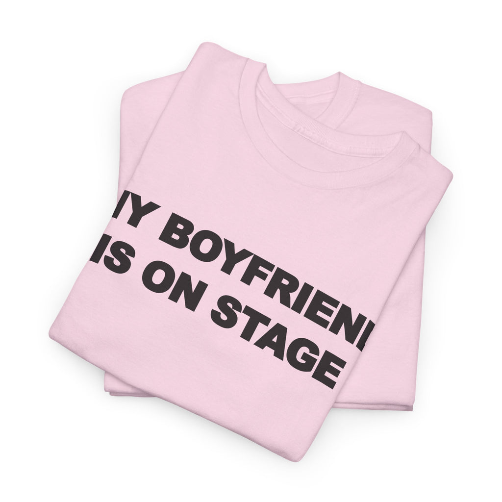 My boyfriend is on stage 100% Cotton Tee