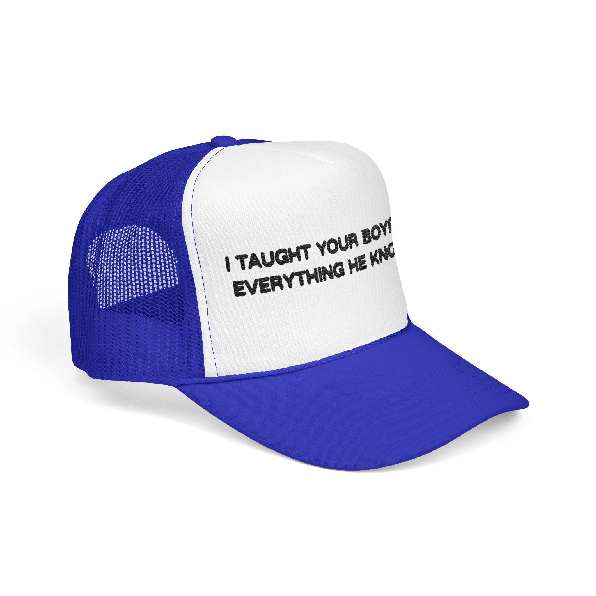 "I TAUGHT YOUR BOYFRIEND EVERYTHING HE KNOWS" Trucker Hat