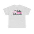 I am not the girl next door, I'm the bitch across the street! 100% Cotton Tee